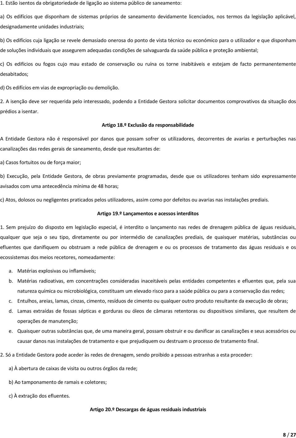 individuais que assegurem adequadas condições de salvaguarda da saúde pública e proteção ambiental; c) Os edifícios ou fogos cujo mau estado de conservação ou ruína os torne inabitáveis e estejam de