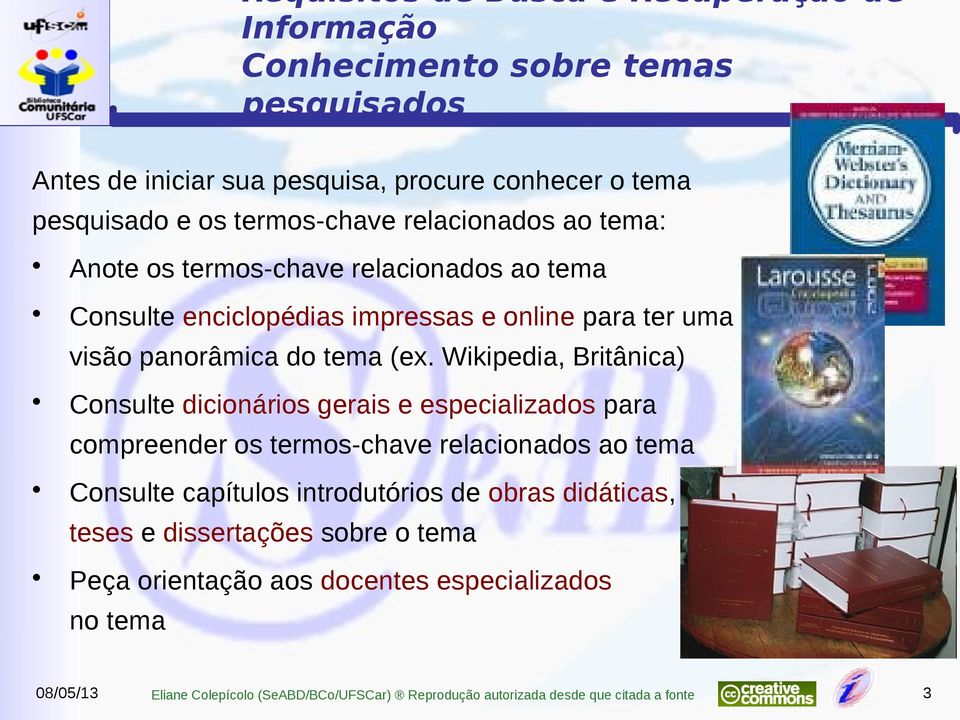 Wikipedia, Britânica) Consulte dicionários gerais e especializados para compreender os termos-chave relacionados ao tema Consulte capítulos introdutórios de obras