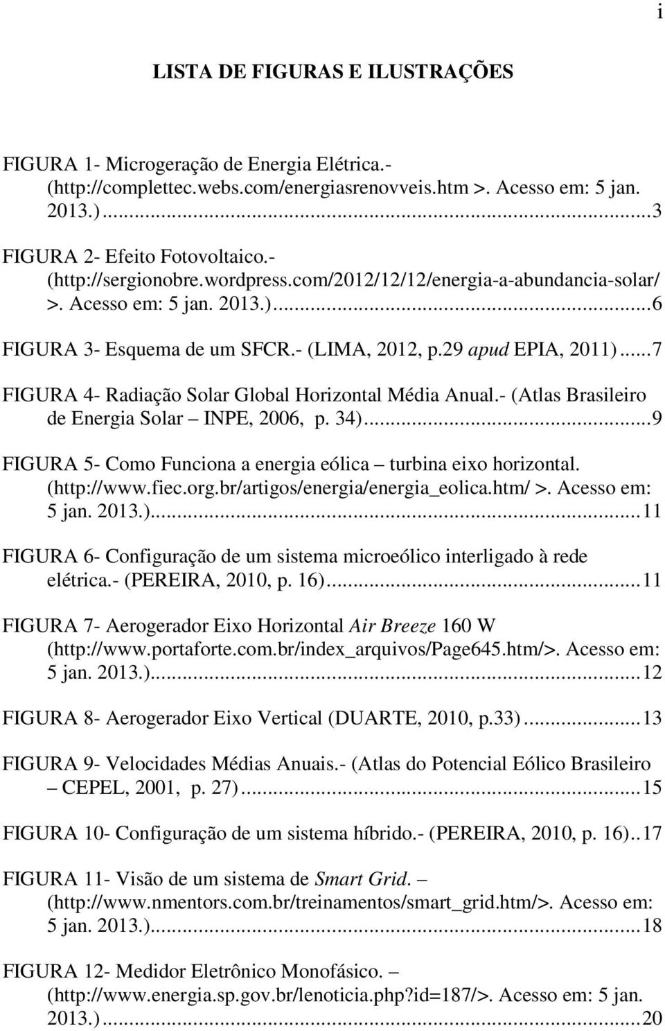 .. 7 FIGURA 4- Radiação Solar Global Horizontal Média Anual.- (Atlas Brasileiro de Energia Solar INPE, 2006, p. 34)... 9 FIGURA 5- Como Funciona a energia eólica turbina eixo horizontal. (http://www.