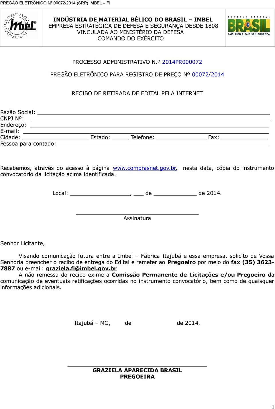 contado: Recebemos, através do acesso à página www.comprasnet.gov.br, nesta data, cópia do instrumento convocatório da licitação acima identificada. Local:, de de 2014.
