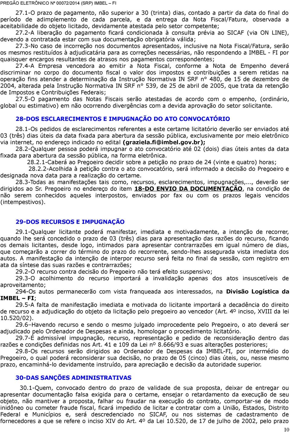 2-A liberação do pagamento ficará condicionada à consulta prévia ao SICAF (via ON LINE), devendo a contratada estar com sua documentação obrigatória válida; 27.