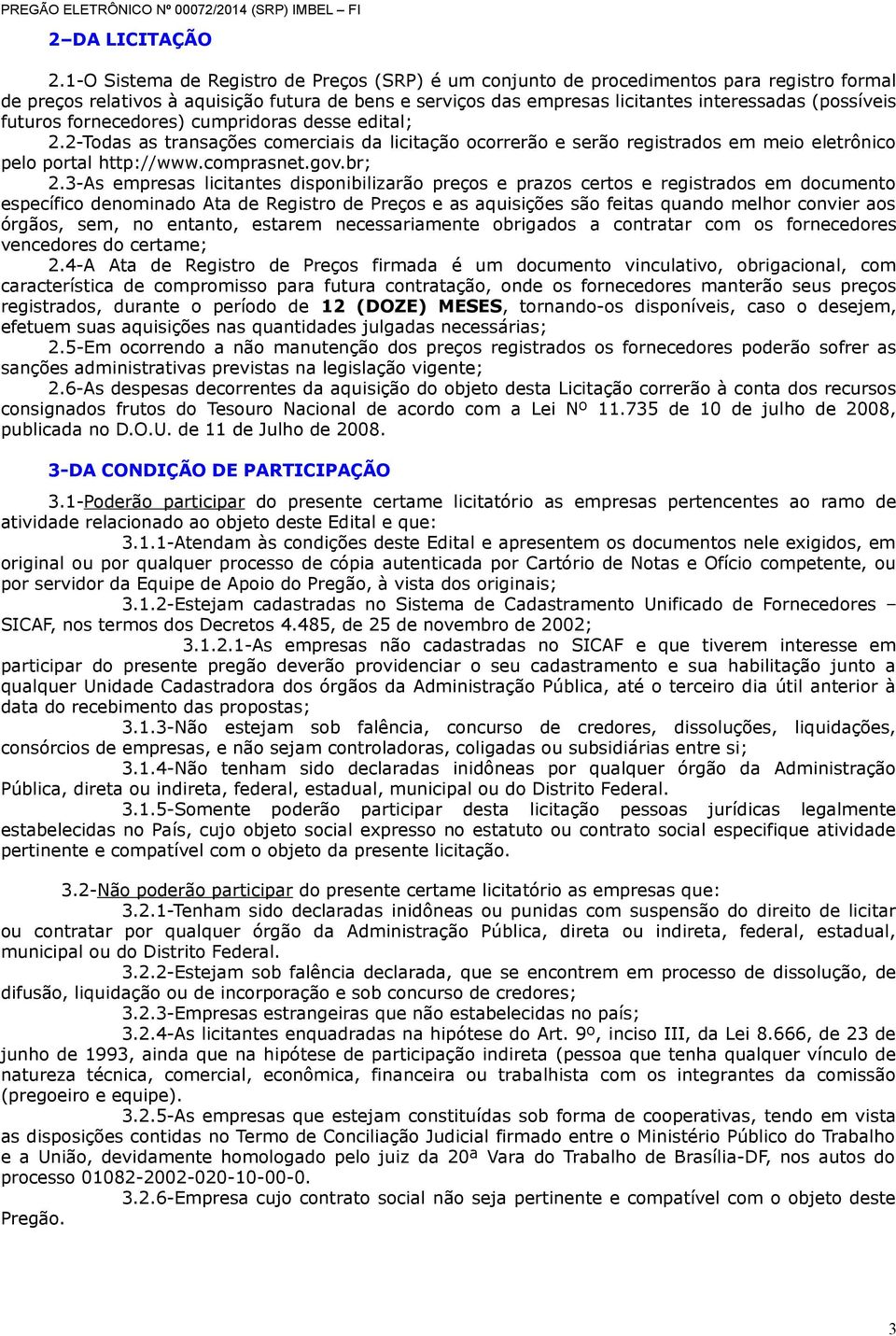 futuros fornecedores) cumpridoras desse edital; 2.2-Todas as transações comerciais da licitação ocorrerão e serão registrados em meio eletrônico pelo portal http://www.comprasnet.gov.br; 2.