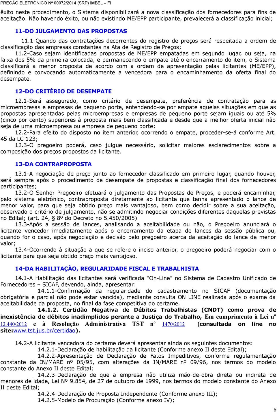 1-Quando das contratações decorrentes do registro de preços será respeitada a ordem de classificação das empresas constantes na Ata de Registro de Preços; 11.