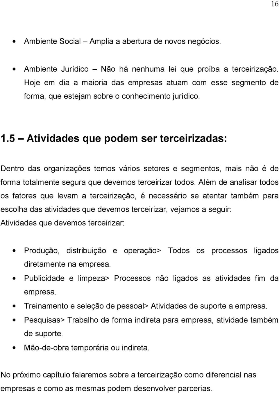 5 Atividades que podem ser terceirizadas: Dentro das organizações temos vários setores e segmentos, mais não é de forma totalmente segura que devemos terceirizar todos.