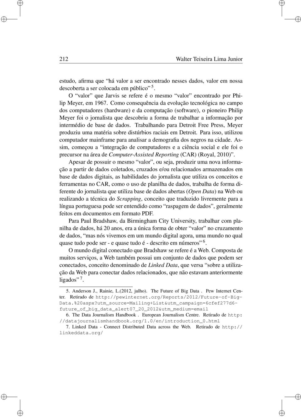 Como consequênca da evolução tecnológca no campo dos computadores (hardware) e da computação (software), o ponero Phlp Meyer fo o jornalsta que descobru a forma de trabalhar a nformação por ntermédo