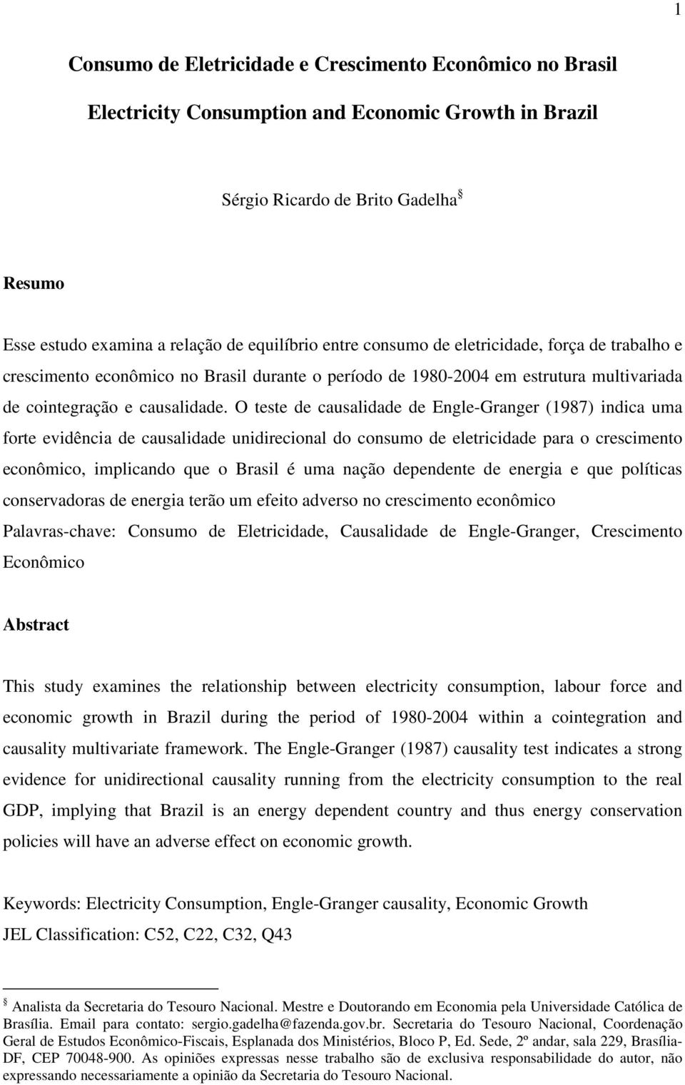 O ese de causalidade de Engle-Granger (1987 indica uma fore evidência de causalidade unidirecional do consumo de elericidade para o crescimeno econômico, implicando que o Brasil é uma nação dependene