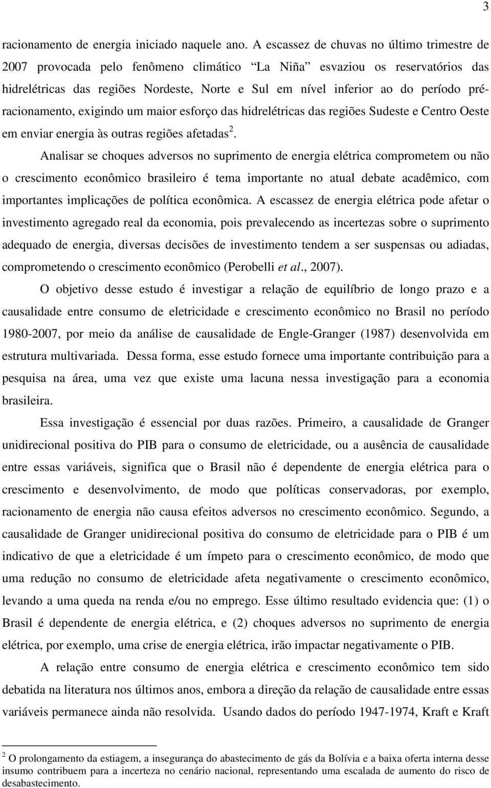 préracionameno, exigindo um maior esforço das hidreléricas das regiões Sudese e Cenro Oese em enviar energia às ouras regiões afeadas 2.