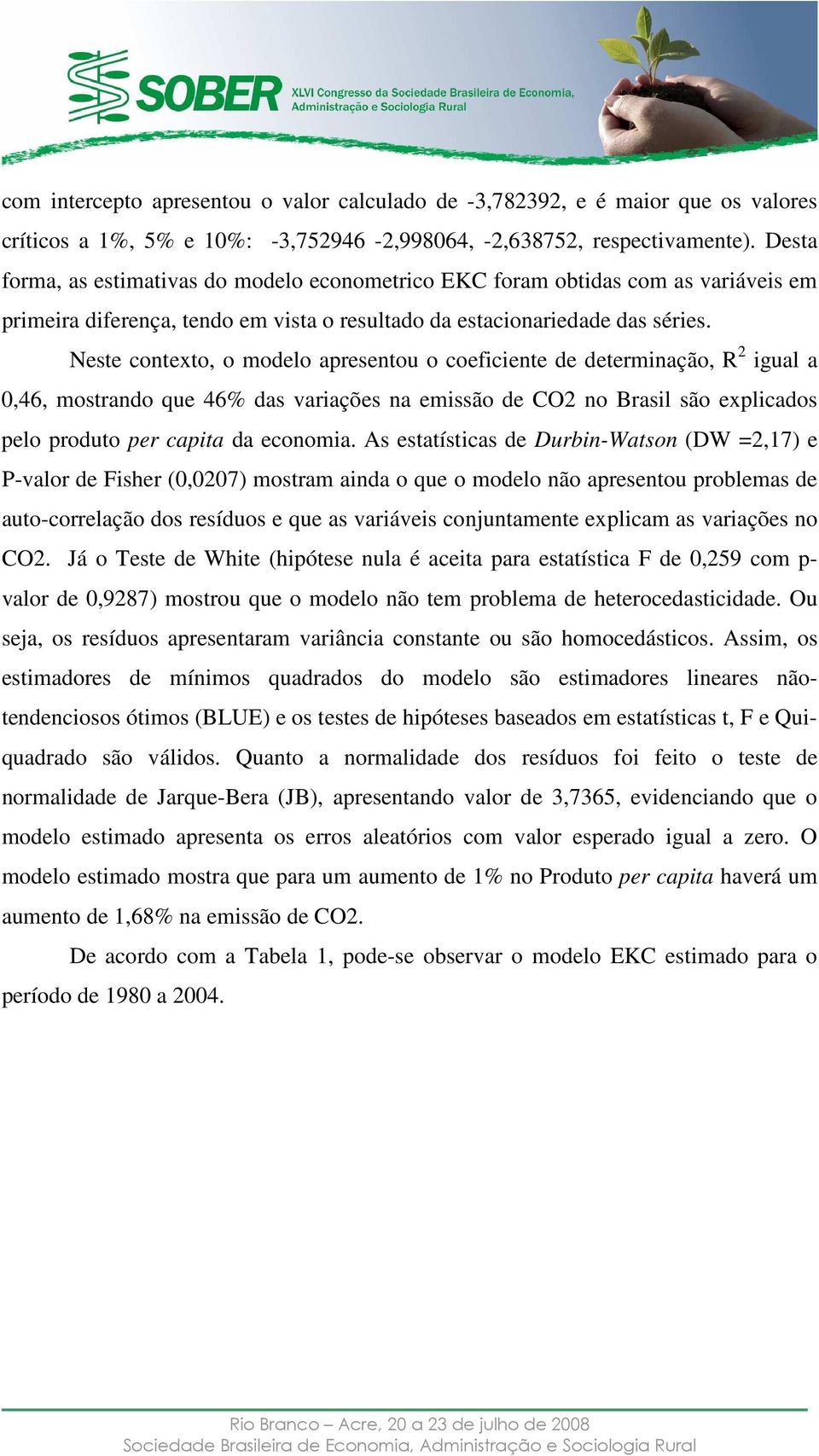 Nese conexo, o modelo apresenou o coeficiene de deerminação, R igual a 0,46, mosrando que 46% das variações na emissão de CO no Brasil são explicados pelo produo per capia da economia.