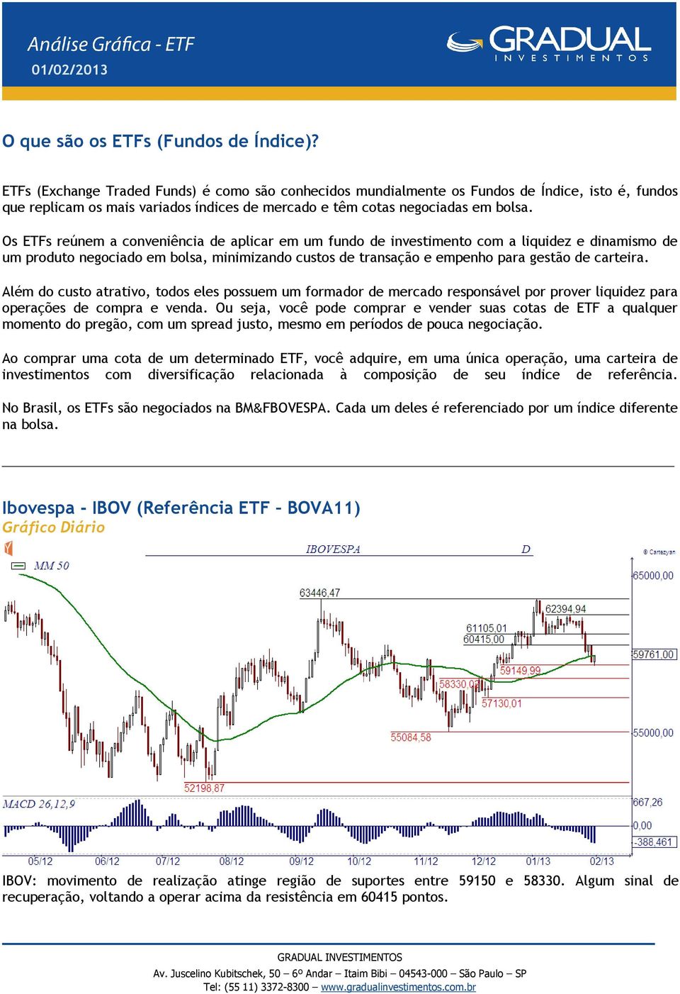 Os ETFs reúnem a conveniência de aplicar em um fundo de investimento com a liquidez e dinamismo de um produto negociado em bolsa, minimizando custos de transação e empenho para gestão de carteira.