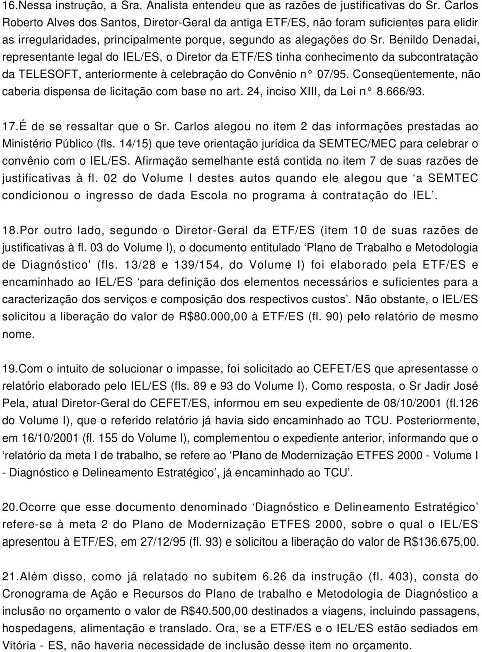 Benildo Denadai, representante legal do IEL/ES, o Diretor da ETF/ES tinha conhecimento da subcontratação da TELESOFT, anteriormente à celebração do Convênio n 07/95.