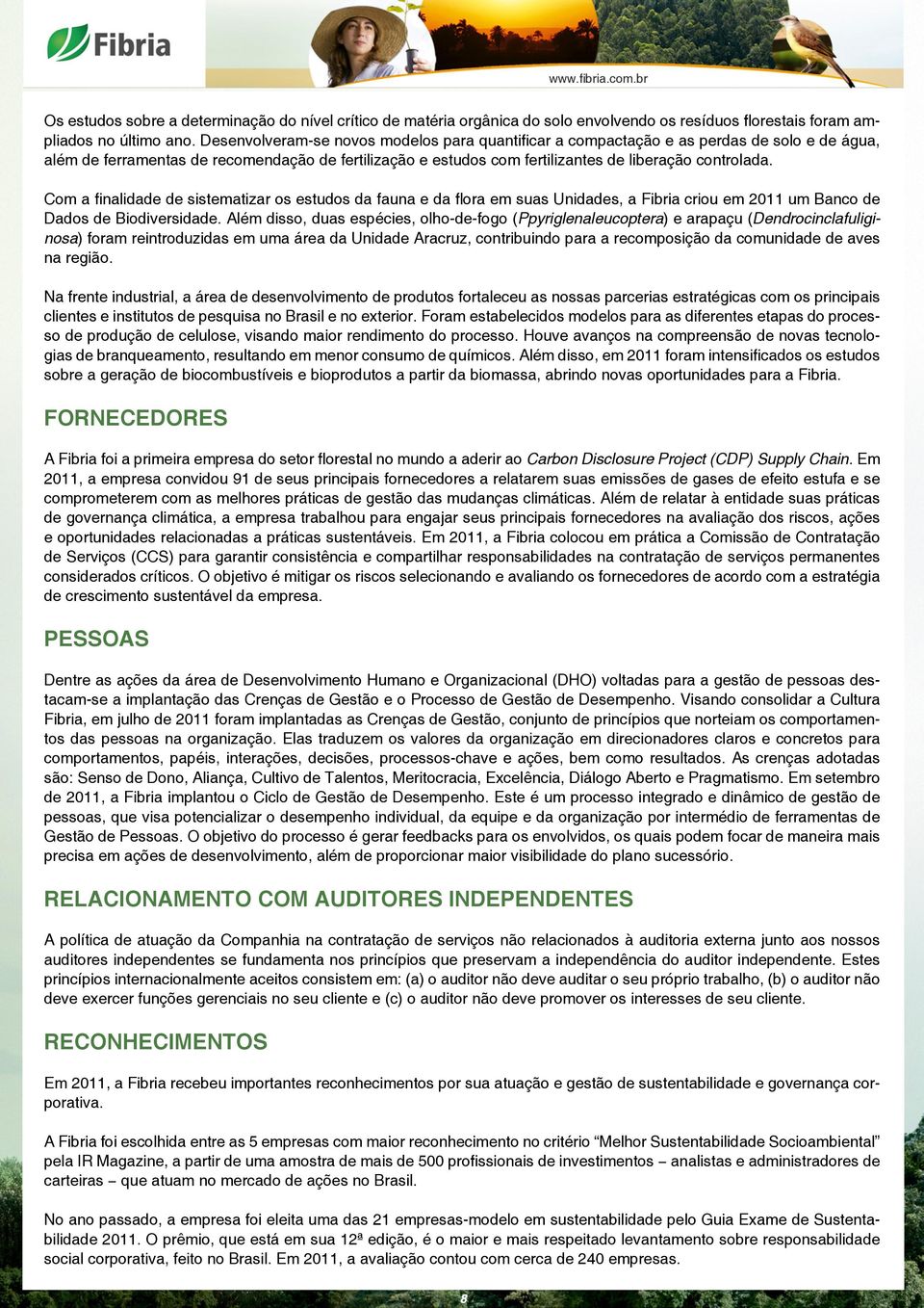 Com a finalidade de sistematizar os estudos da fauna e da flora em suas Unidades, a Fibria criou em 2011 um Banco de Dados de Biodiversidade.