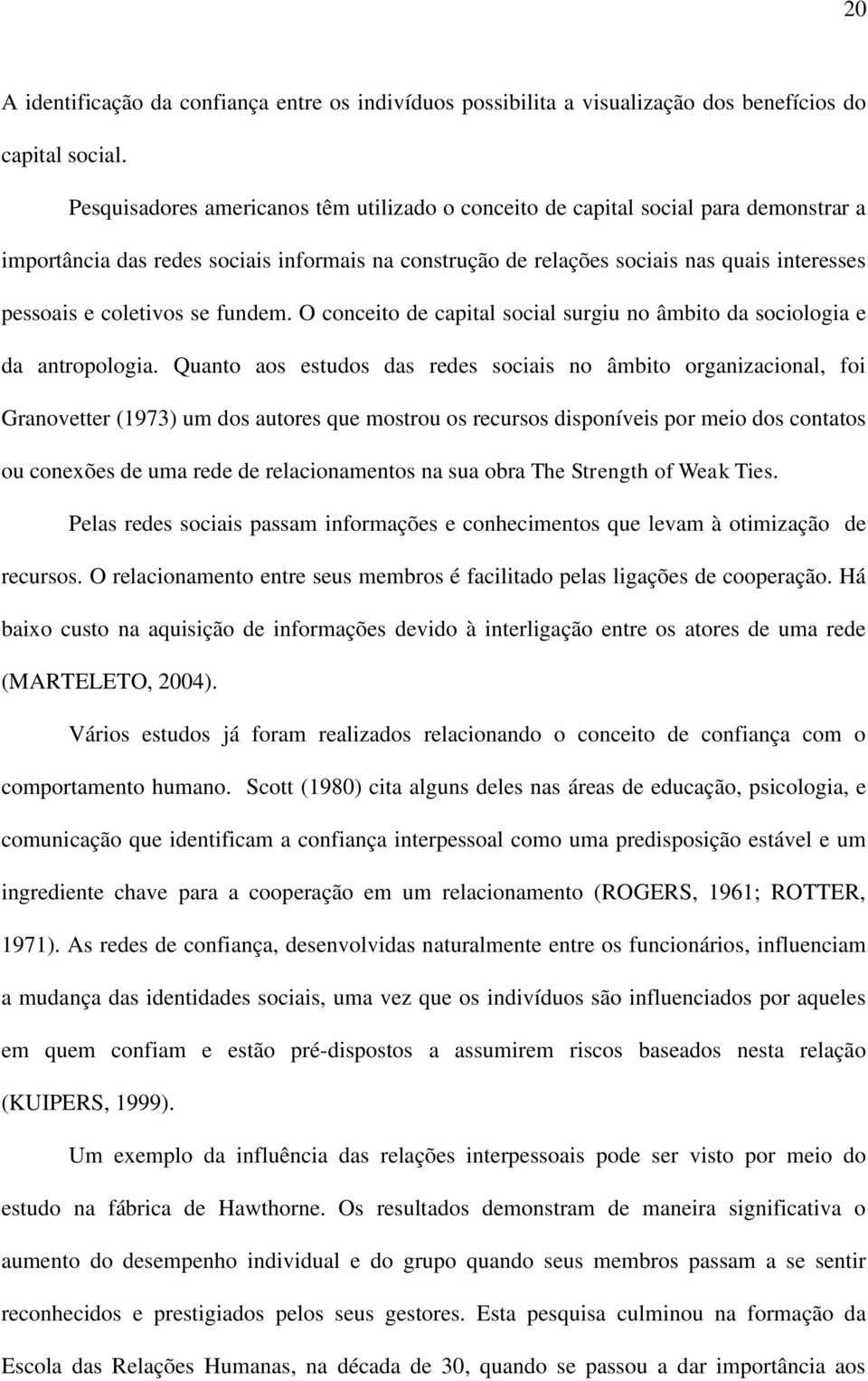 coletivos se fundem. O conceito de capital social surgiu no âmbito da sociologia e da antropologia.