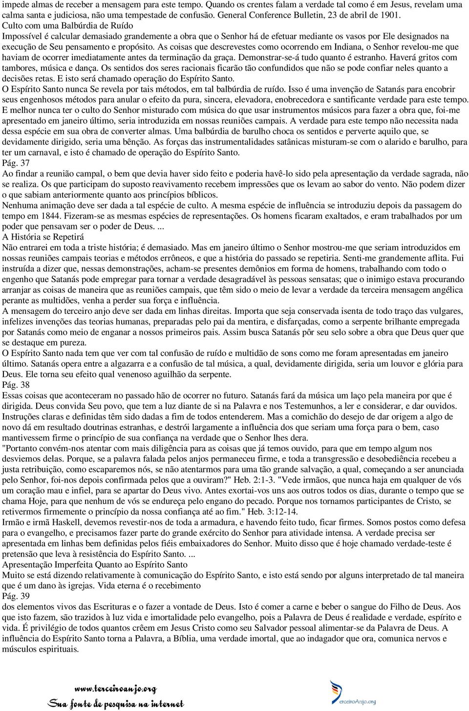 Culto com uma Balbúrdia de Ruído Impossível é calcular demasiado grandemente a obra que o Senhor há de efetuar mediante os vasos por Ele designados na execução de Seu pensamento e propósito.