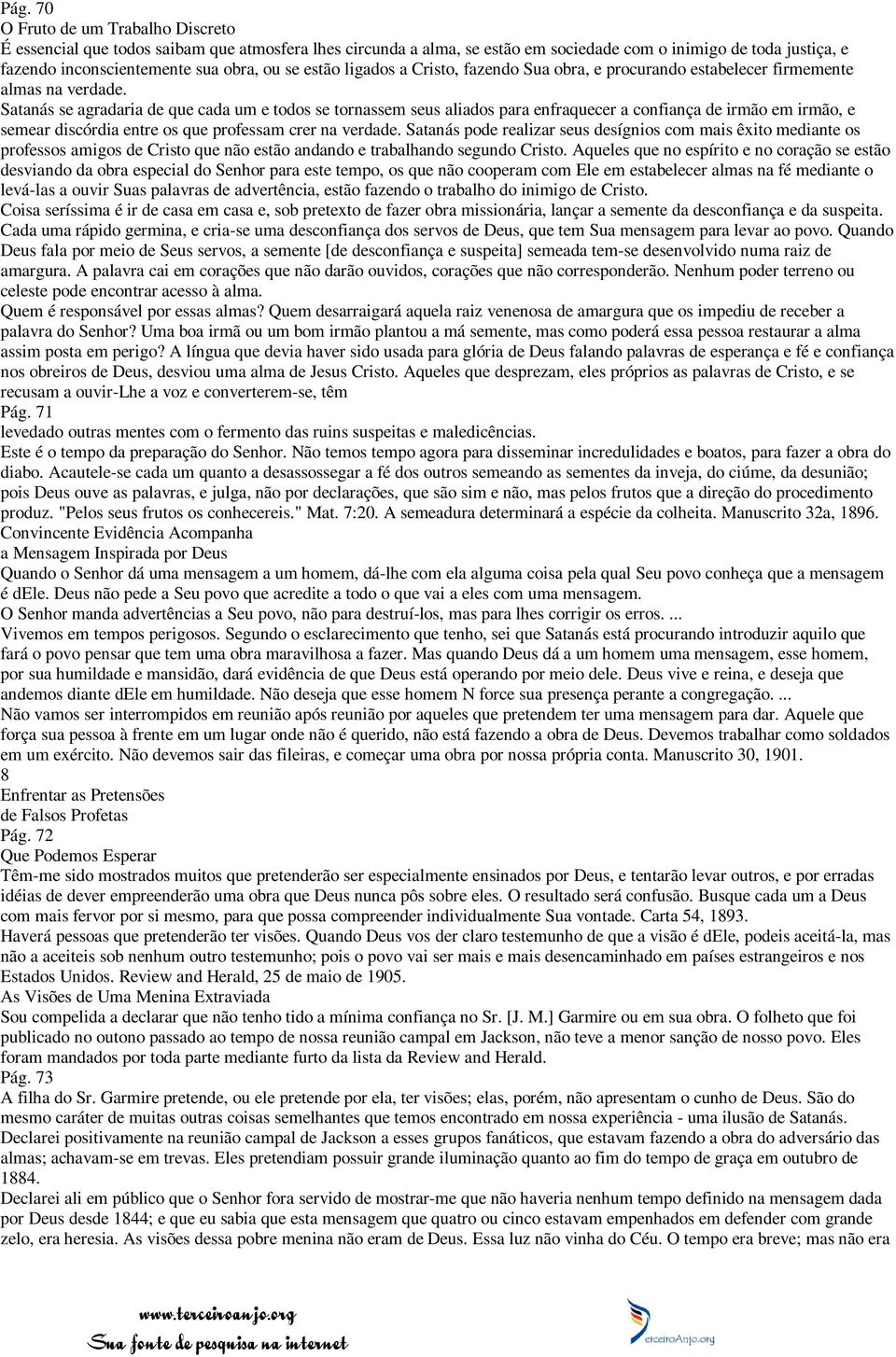 Satanás se agradaria de que cada um e todos se tornassem seus aliados para enfraquecer a confiança de irmão em irmão, e semear discórdia entre os que professam crer na verdade.