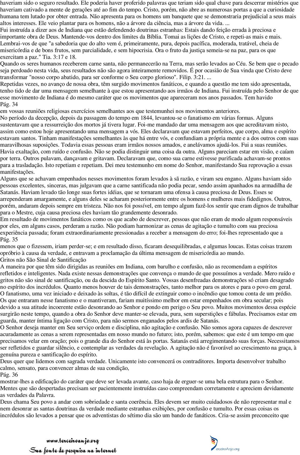 Não apresenta para os homens um banquete que se demonstraria prejudicial a seus mais altos interesses. Ele veio plantar para os homens, não a árvore da ciência, mas a árvore da vida.