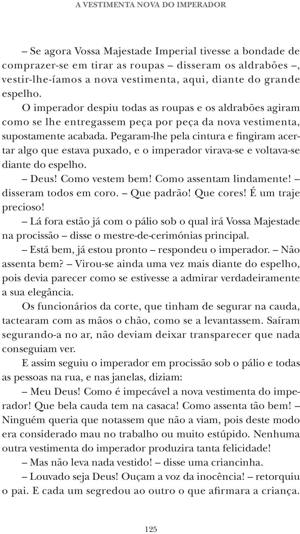 Pegaram-lhe pela cintura e fingiram acertar algo que estava puxado, e o imperador virava-se e voltava-se diante do espelho. Deus! Como vestem bem! Como assentam lindamente! disseram todos em coro.