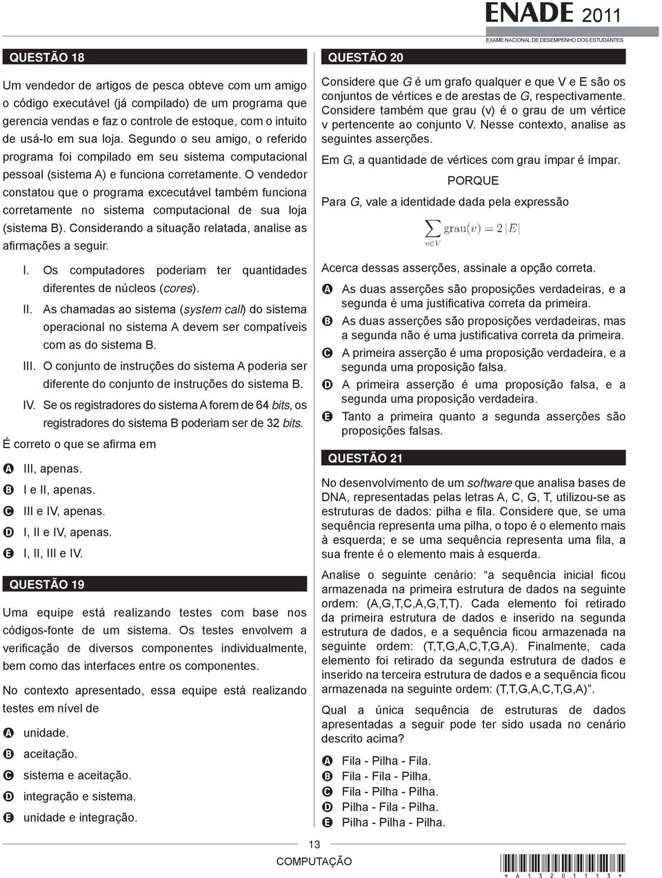 O vendedor constatou que o programa excecutável também funciona corretamente no sistema computacional de sua loja (sistema B). Considerando a situação relatada, analise as afi rmações a seguir. I.