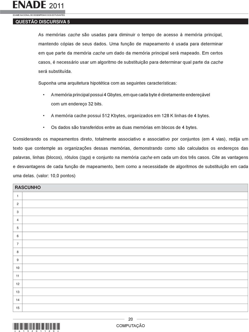 Em certos casos, é necessário usar um algoritmo de substituição para determinar qual parte da cache será substituída.