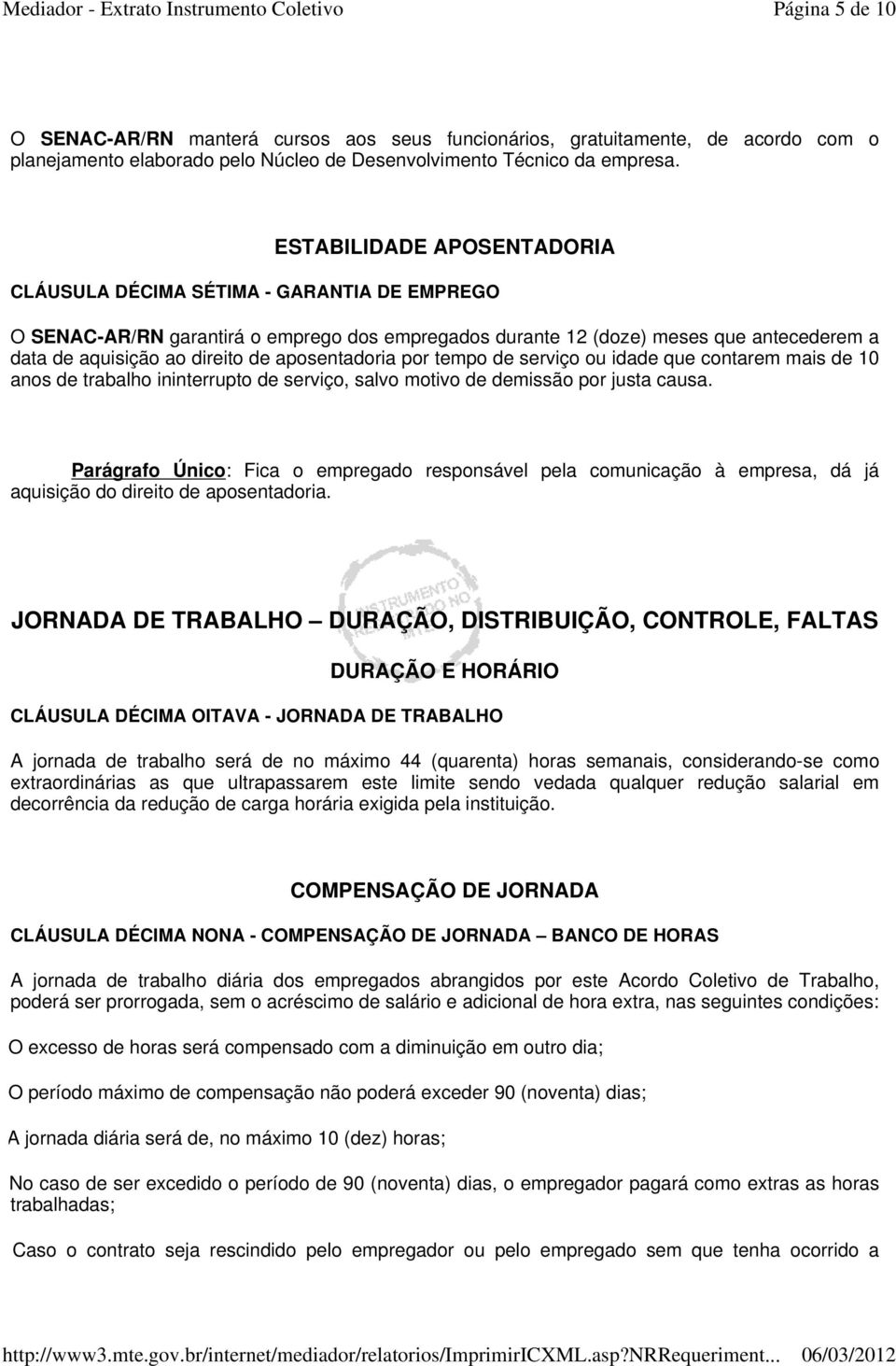 aposentadoria por tempo de serviço ou idade que contarem mais de 10 anos de trabalho ininterrupto de serviço, salvo motivo de demissão por justa causa.