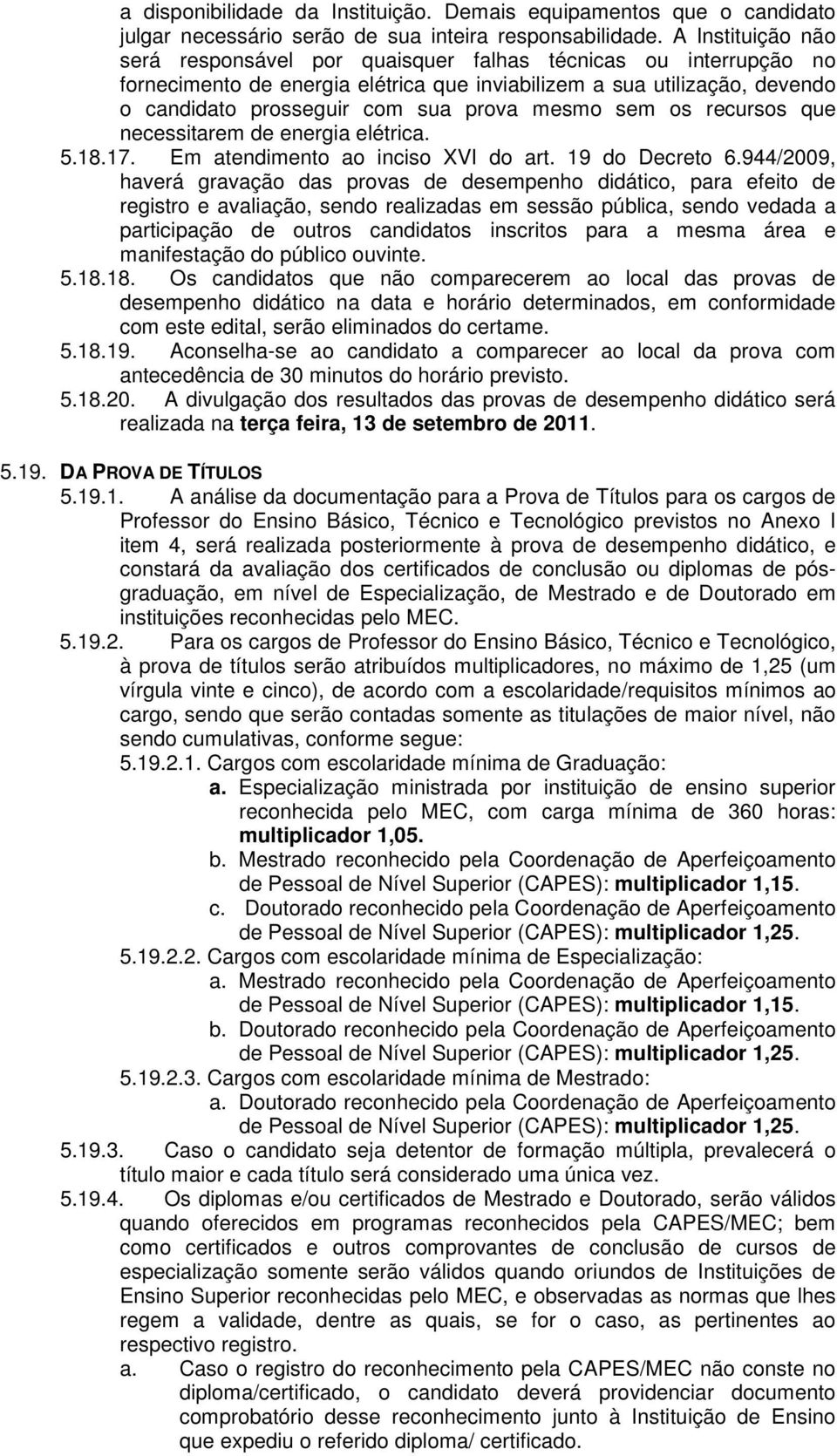 mesmo sem os recursos que necessitarem de energia elétrica. 5.8.7. Em atendimento ao inciso XVI do art. 9 do Decreto 6.