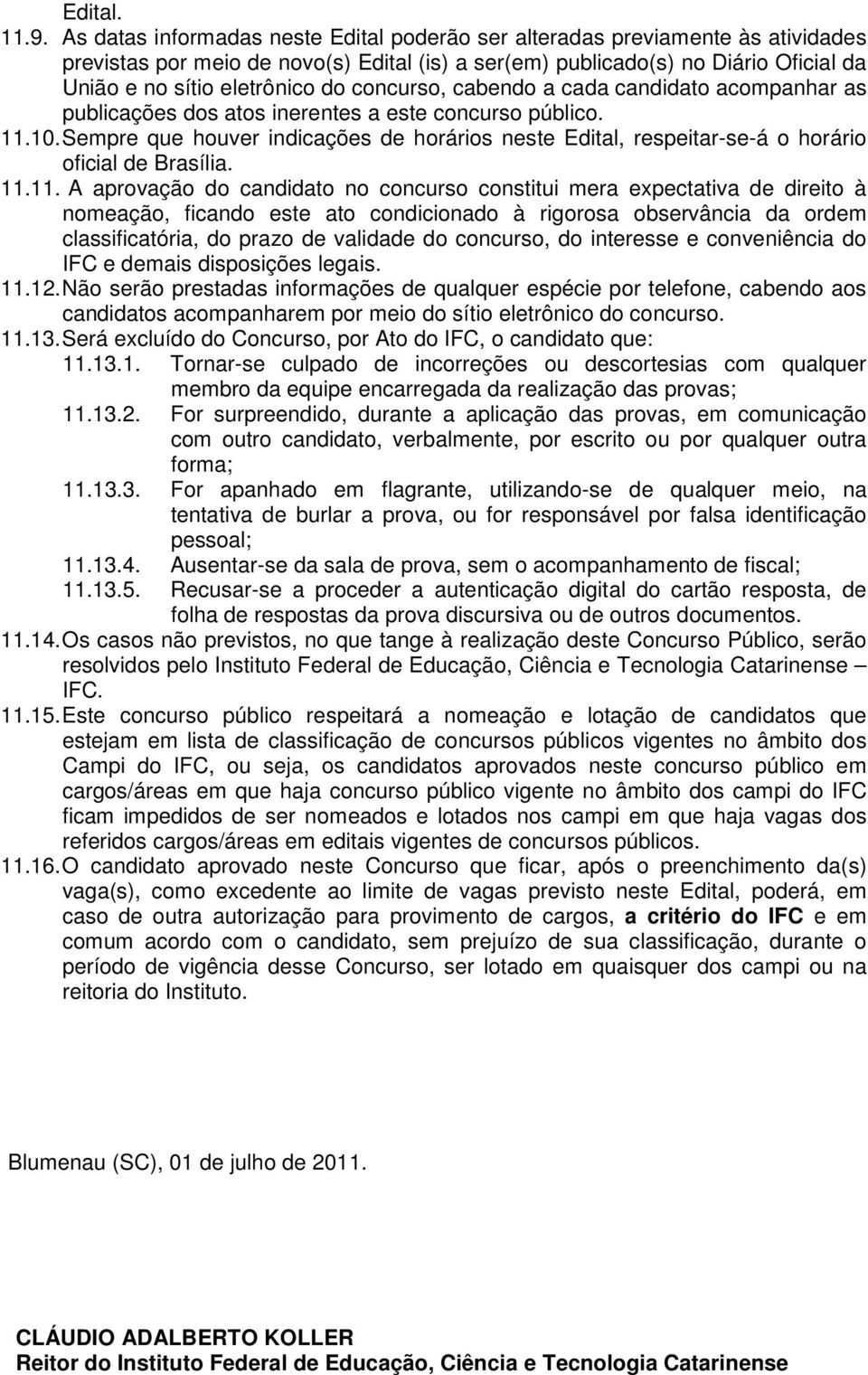 concurso, cabendo a cada candidato acompanhar as publicações dos atos inerentes a este concurso público..0.