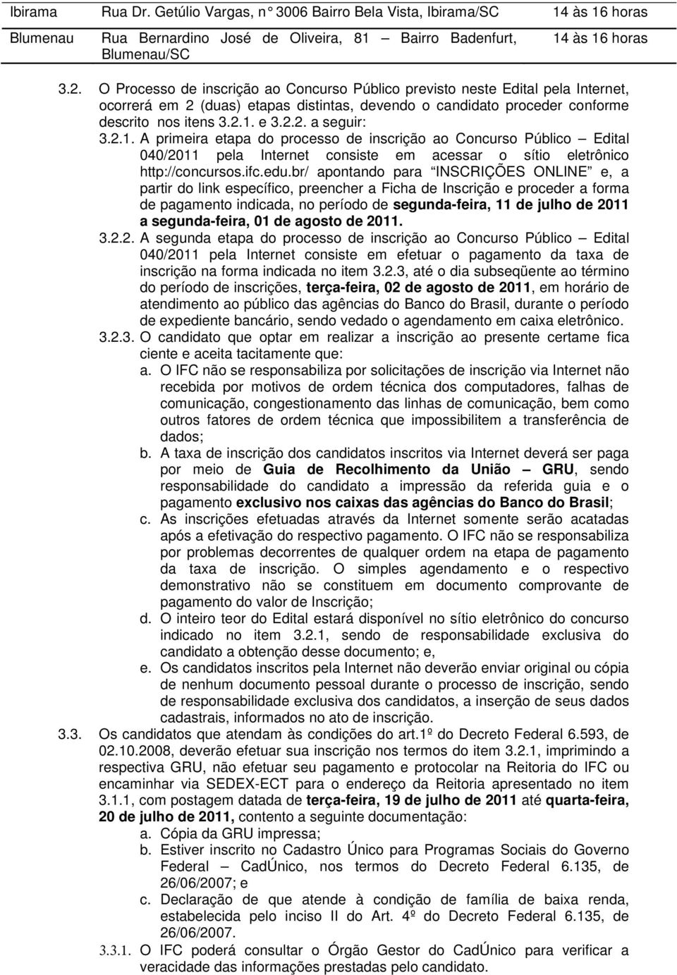 2.. A primeira etapa do processo de inscrição ao Concurso Público Edital 040/20 pela Internet consiste em acessar o sítio eletrônico http://concursos.ifc.edu.