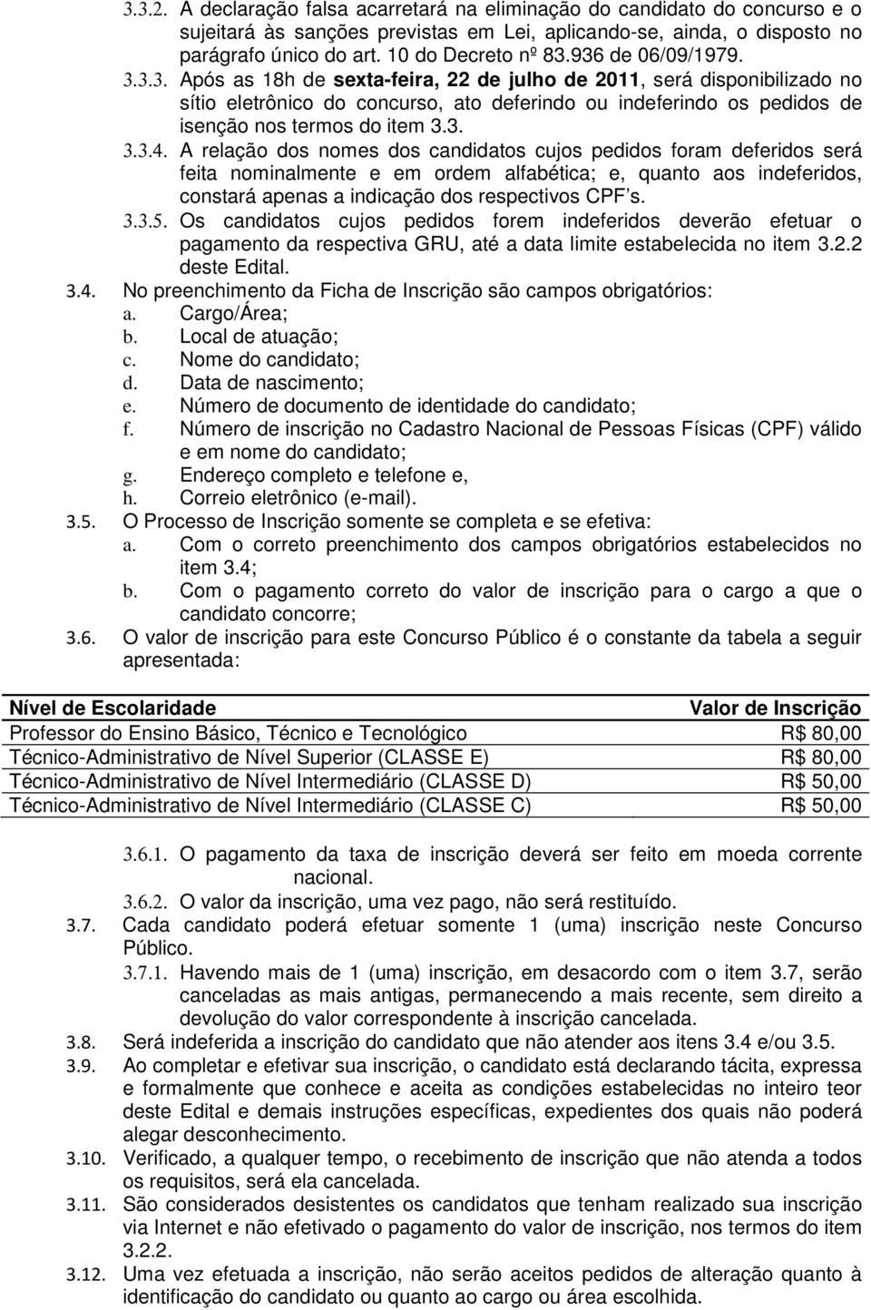 A relação dos nomes dos candidatos cujos pedidos foram deferidos será feita nominalmente e em ordem alfabética; e, quanto aos indeferidos, constará apenas a indicação dos respectivos CPF s. 3.3.5.