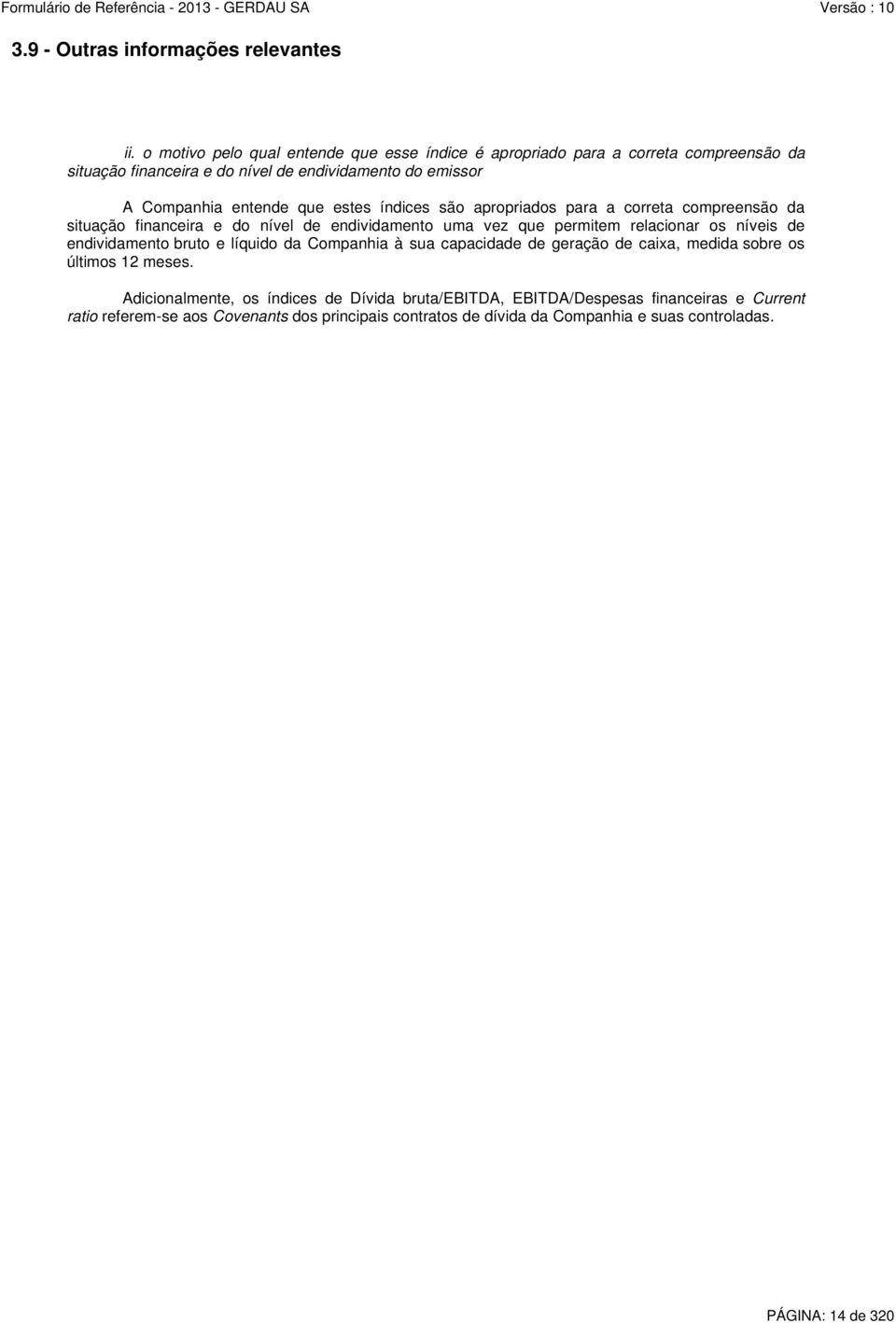 estes índices são apropriados para a correta compreensão da situação financeira e do nível de endividamento uma vez que permitem relacionar os níveis de endividamento