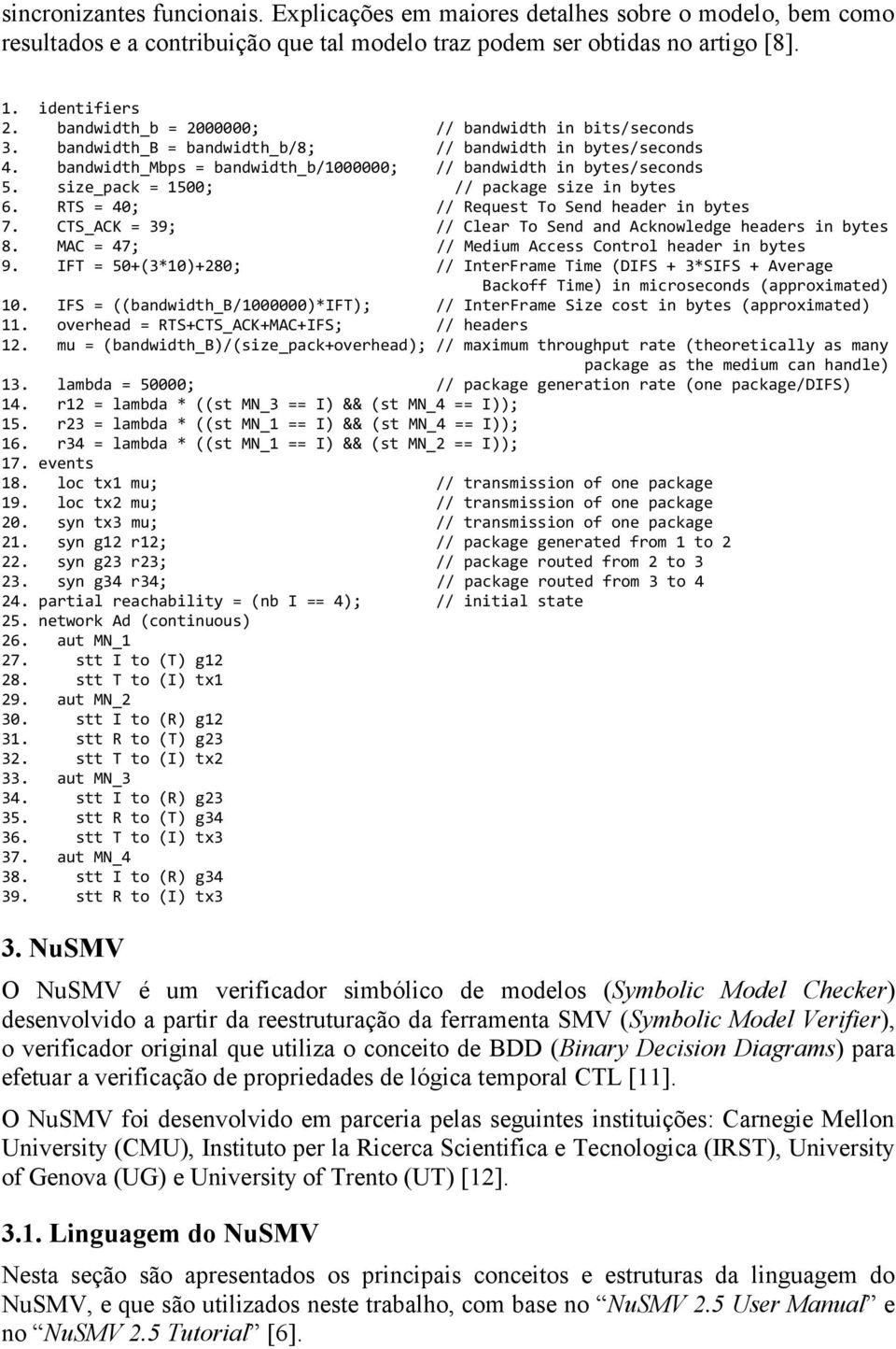 size_pack = 1500; // package size in bytes 6. RTS = 40; // Request To Send header in bytes 7. CTS_ACK = 39; // Clear To Send and Acknowledge headers in bytes 8.