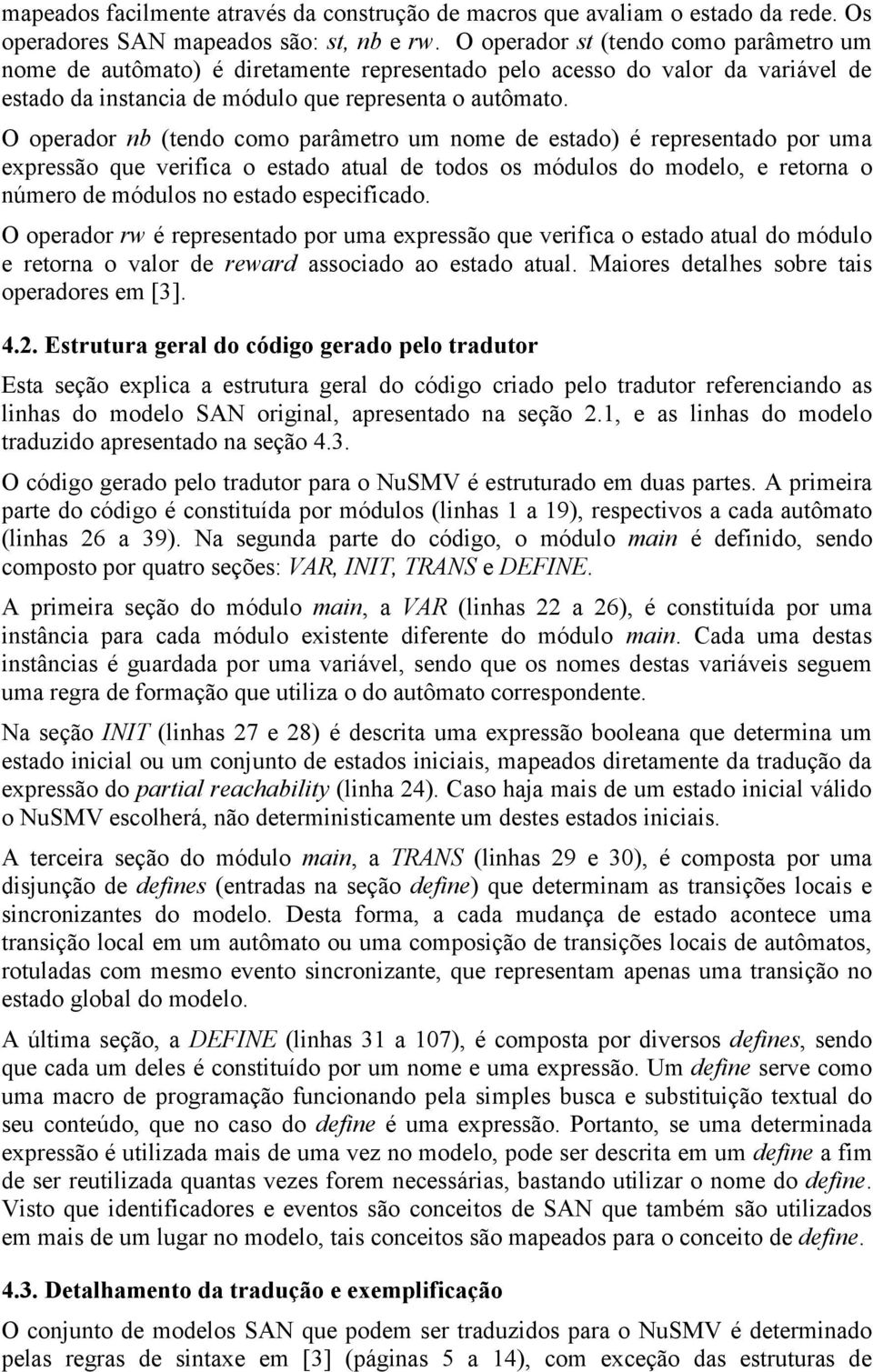 O operador nb (tendo como parâmetro um nome de estado) é representado por uma expressão que verifica o estado atual de todos os módulos do modelo, e retorna o número de módulos no estado especificado.