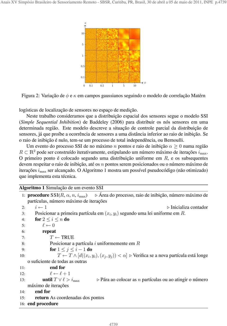 Neste trabalho consideramos que a distribuição espacial dos sensores segue o modelo SSI (Simple Sequential Inhibition) de Baddeley () para distribuir os nós sensores em uma determinada região.