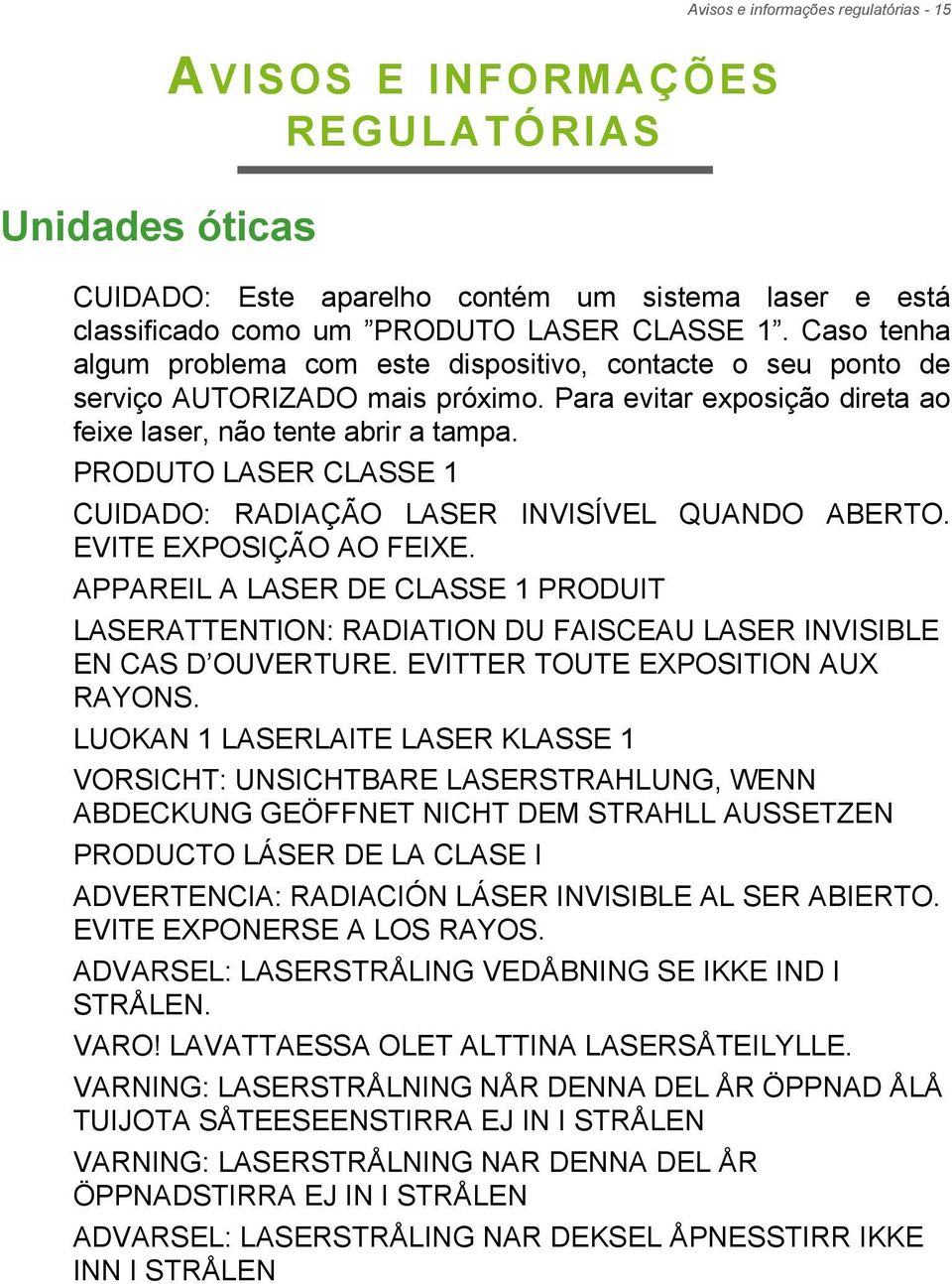 PRODUTO LASER CLASSE 1 CUIDADO: RADIAÇÃO LASER INVISÍVEL QUANDO ABERTO. EVITE EXPOSIÇÃO AO FEIXE.