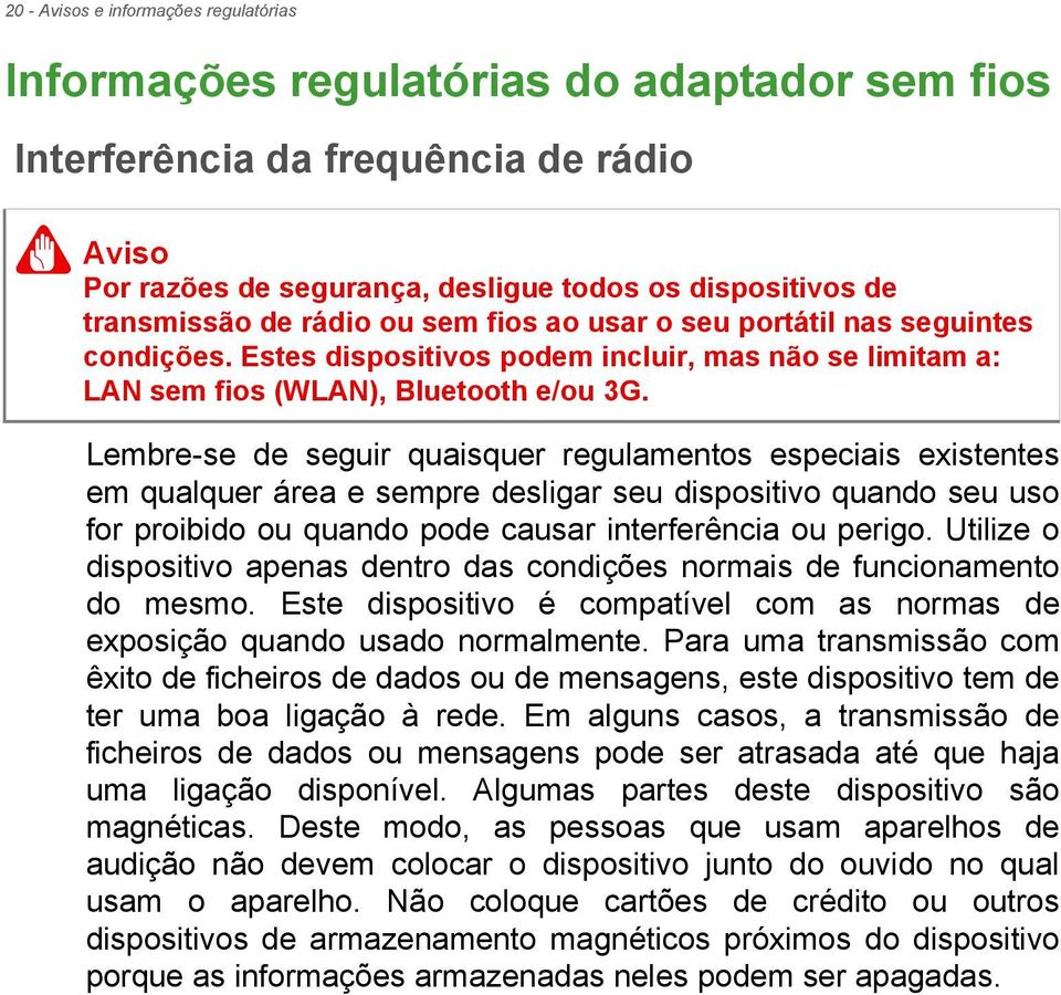 Lembre-se de seguir quaisquer regulamentos especiais existentes em qualquer área e sempre desligar seu dispositivo quando seu uso for proibido ou quando pode causar interferência ou perigo.