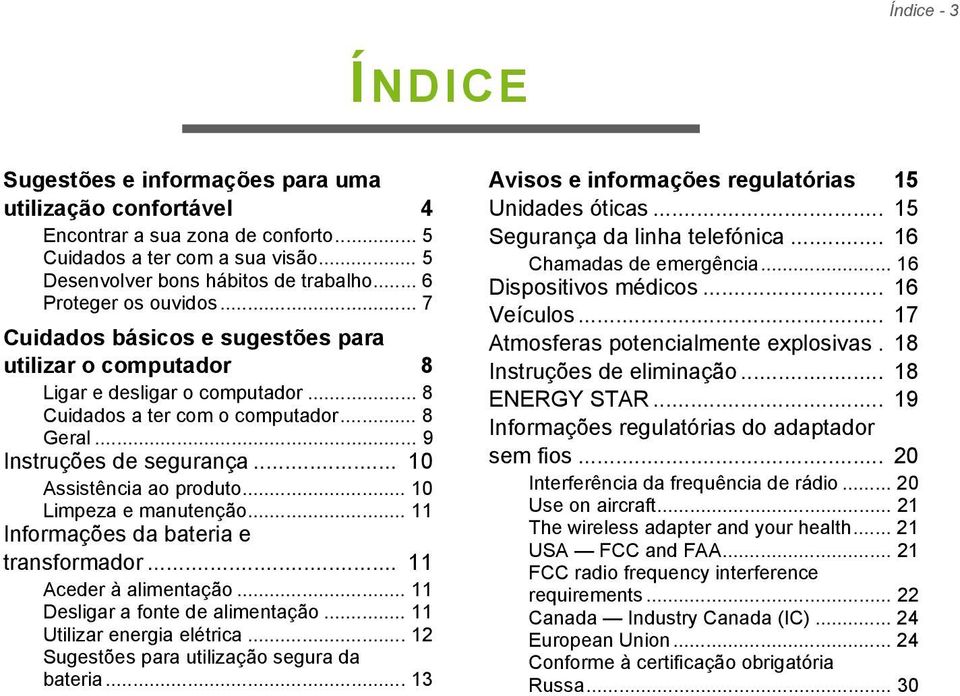 .. 10 Assistência ao produto... 10 Limpeza e manutenção... 11 Informações da bateria e transformador... 11 Aceder à alimentação... 11 Desligar a fonte de alimentação... 11 Utilizar energia elétrica.