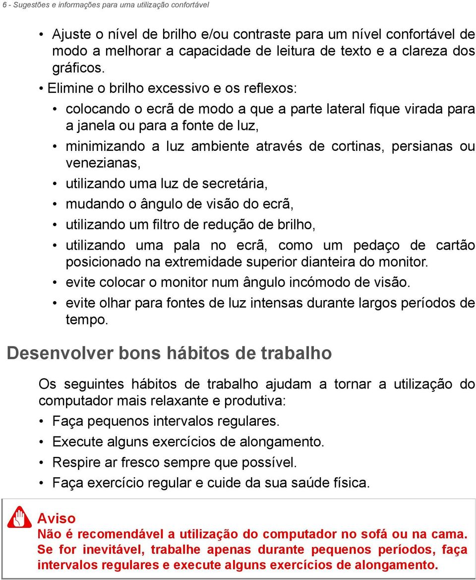 Elimine o brilho excessivo e os reflexos: colocando o ecrã de modo a que a parte lateral fique virada para a janela ou para a fonte de luz, minimizando a luz ambiente através de cortinas, persianas