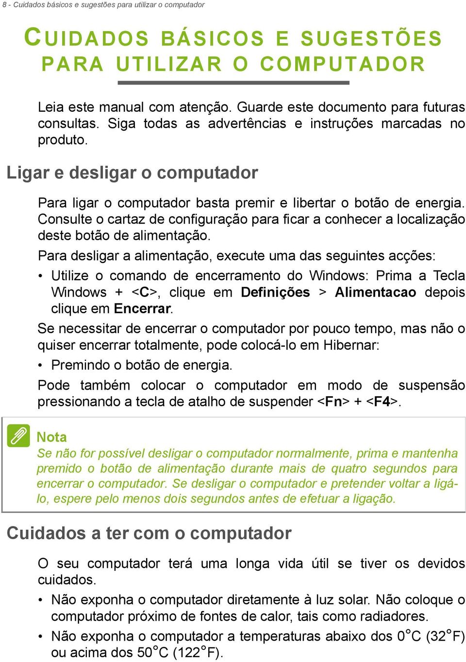 Consulte o cartaz de configuração para ficar a conhecer a localização deste botão de alimentação.