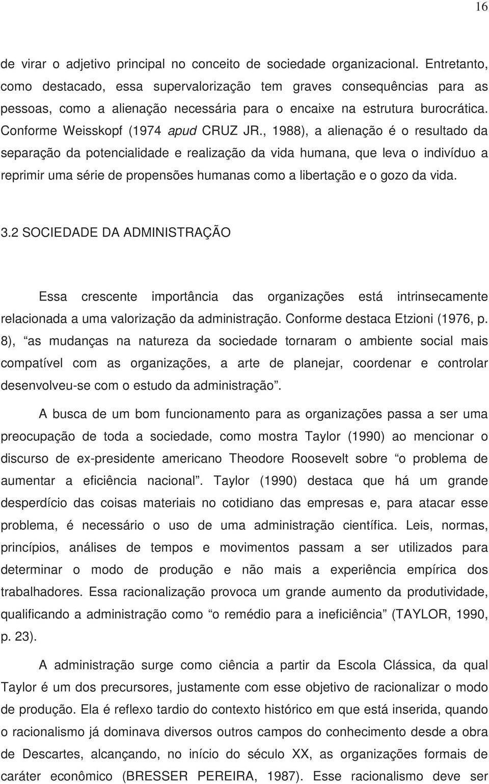 , 1988), a alienação é o resultado da separação da potencialidade e realização da vida humana, que leva o indivíduo a reprimir uma série de propensões humanas como a libertação e o gozo da vida. 3.