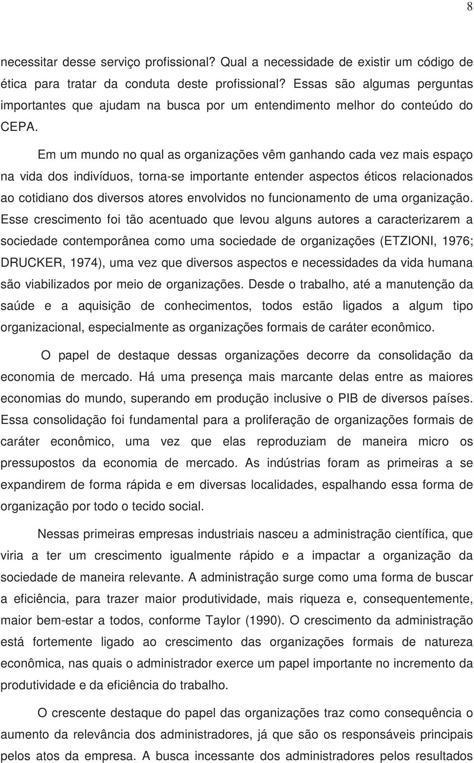 Em um mundo no qual as organizações vêm ganhando cada vez mais espaço na vida dos indivíduos, torna-se importante entender aspectos éticos relacionados ao cotidiano dos diversos atores envolvidos no