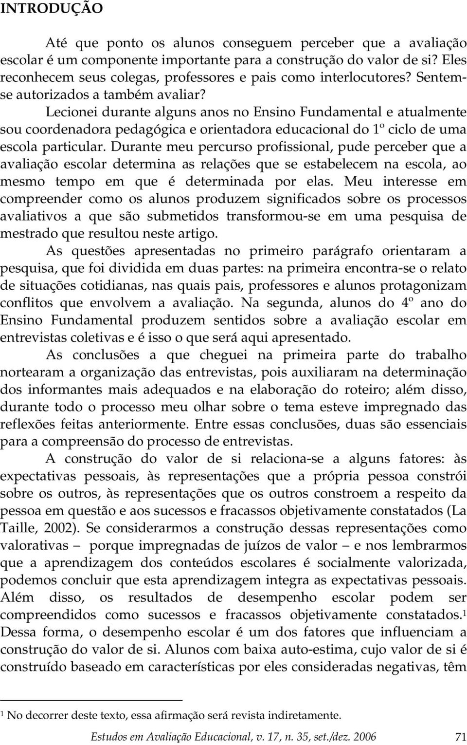 Lecionei durante alguns anos no Ensino Fundamental e atualmente sou coordenadora pedagógica e orientadora educacional do 1º ciclo de uma escola particular.