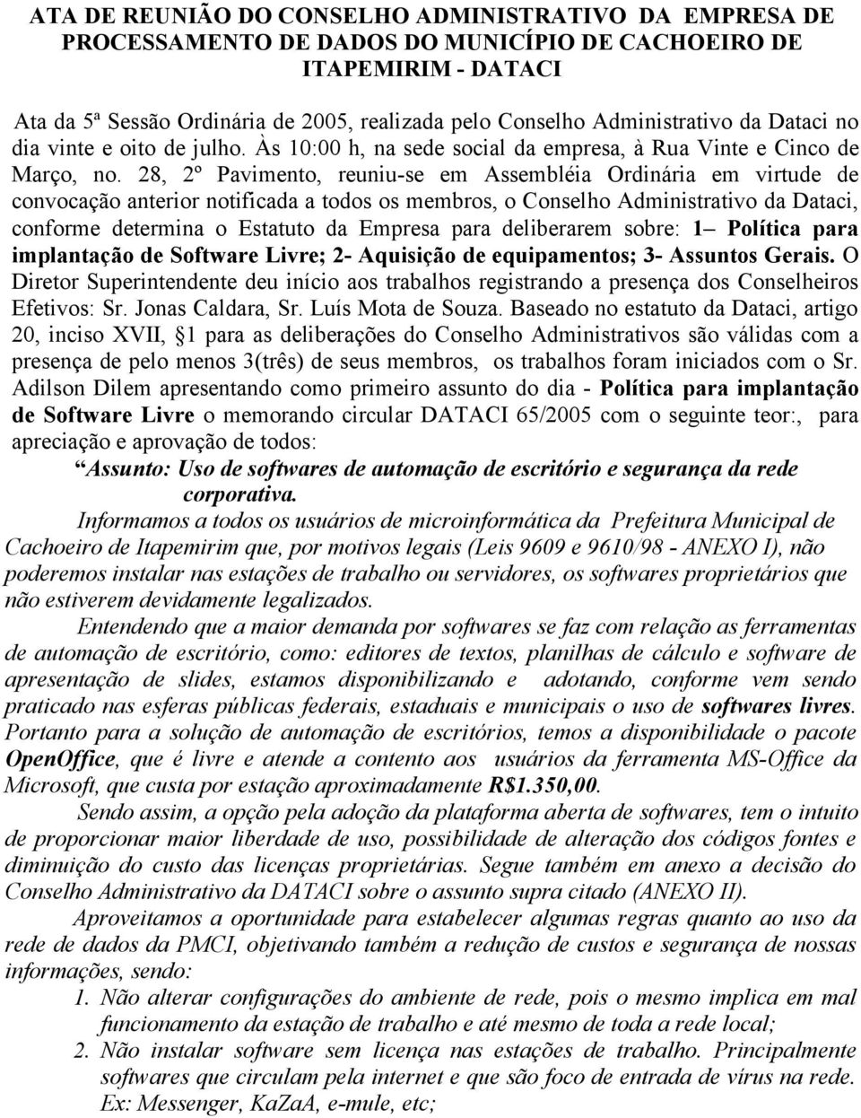 28, 2º Pavimento, reuniu-se em Assembléia Ordinária em virtude de convocação anterior notificada a todos os membros, o Conselho Administrativo da Dataci, conforme determina o Estatuto da Empresa para