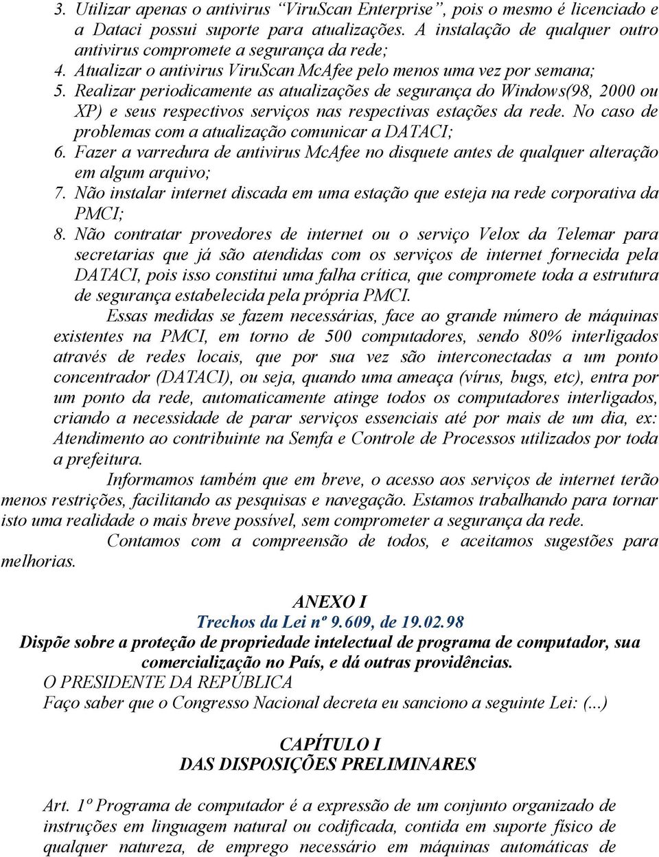 Realizar periodicamente as atualizações de segurança do Windows(98, 2000 ou XP) e seus respectivos serviços nas respectivas estações da rede.