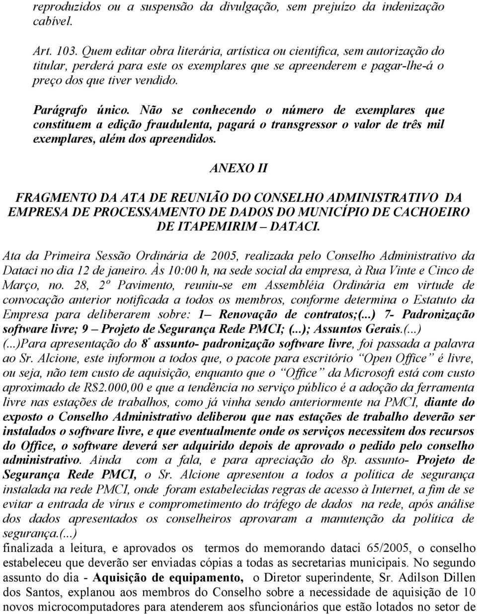 Não se conhecendo o número de exemplares que constituem a edição fraudulenta, pagará o transgressor o valor de três mil exemplares, além dos apreendidos.