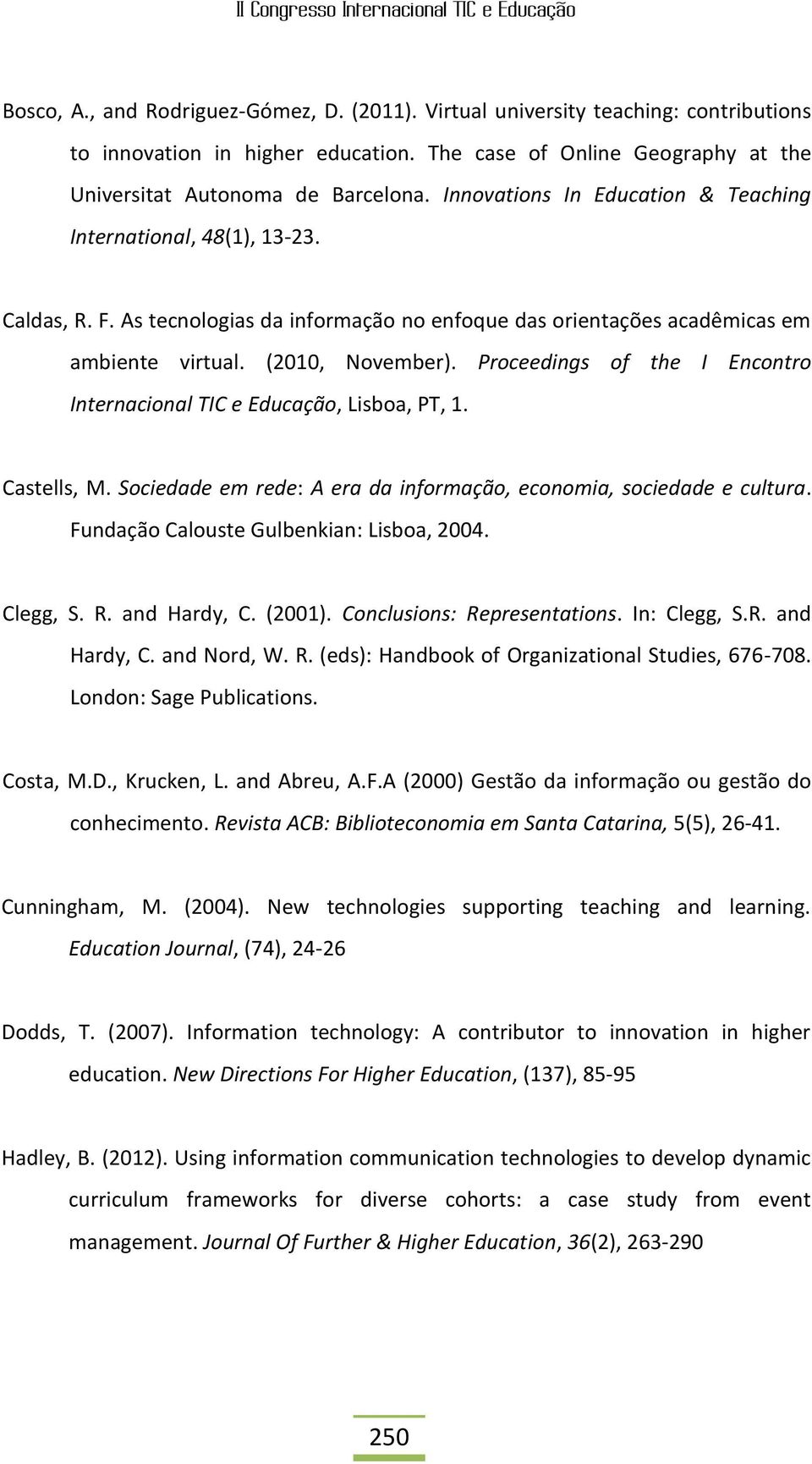 Proceedings of the I Encontro Internacional TIC e Educação, Lisboa, PT, 1. Castells, M. Sociedade em rede: A era da informação, economia, sociedade e cultura.
