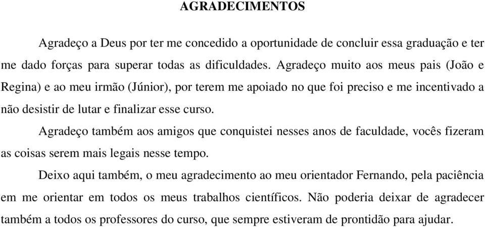 Agradeço também aos amigos que conquistei nesses anos de faculdade, vocês fizeram as coisas serem mais legais nesse tempo.