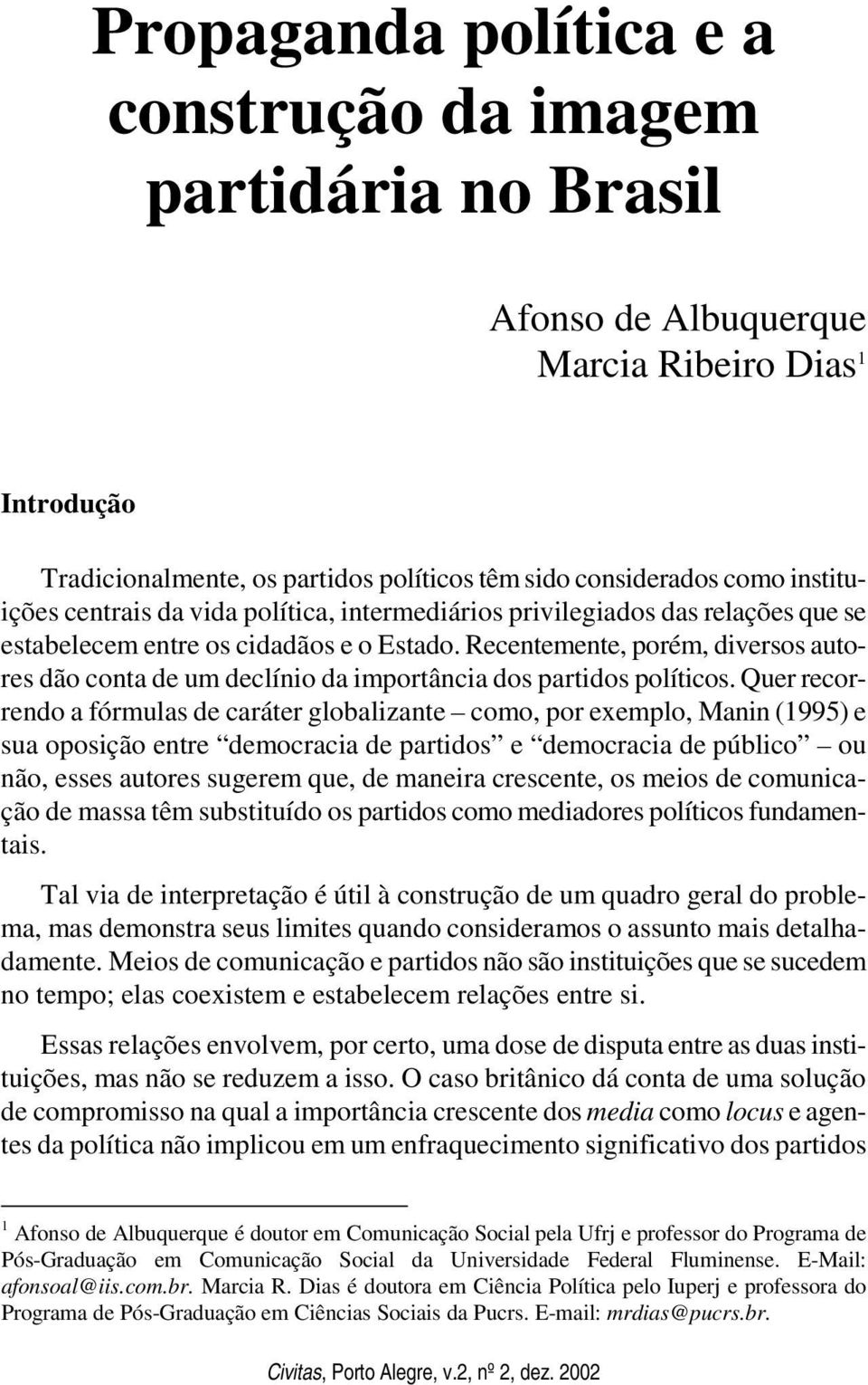 Recentemente, porém, diversos autores dão conta de um declínio da importância dos partidos políticos.