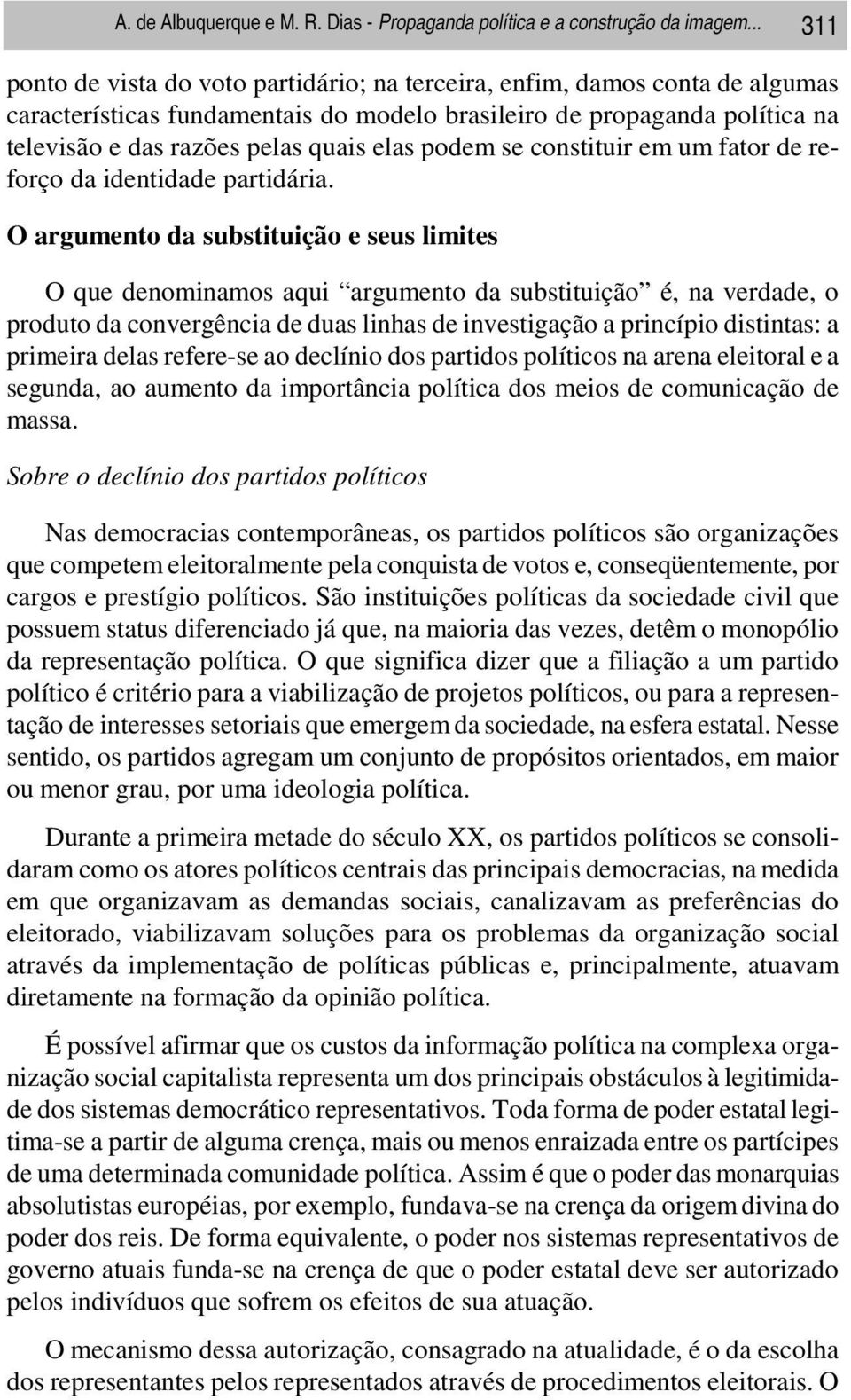 elas podem se constituir em um fator de reforço da identidade partidária.