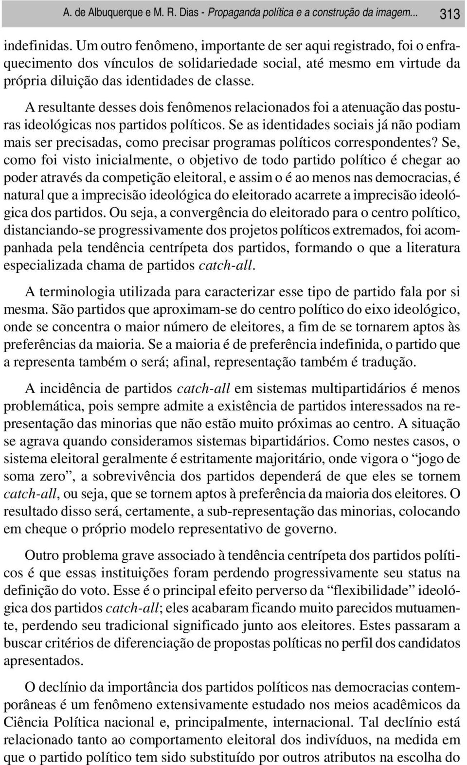 A resultante desses dois fenômenos relacionados foi a atenuação das posturas ideológicas nos partidos políticos.