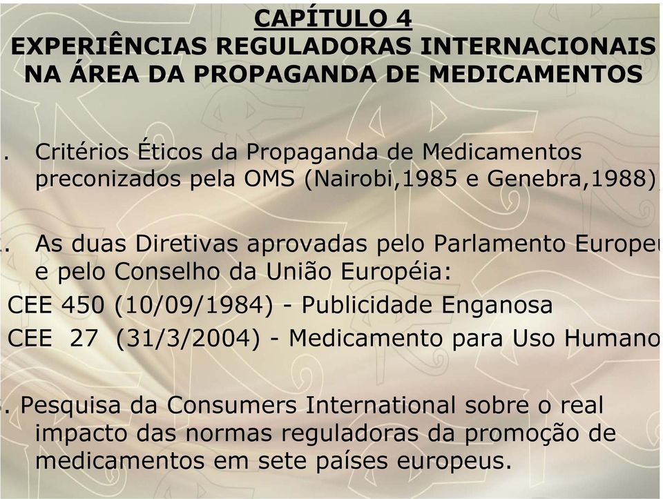 As duas Diretivas aprovadas pelo Parlamento Europeu e pelo Conselho da União Européia: CEE 450 (10/09/1984) - Publicidade