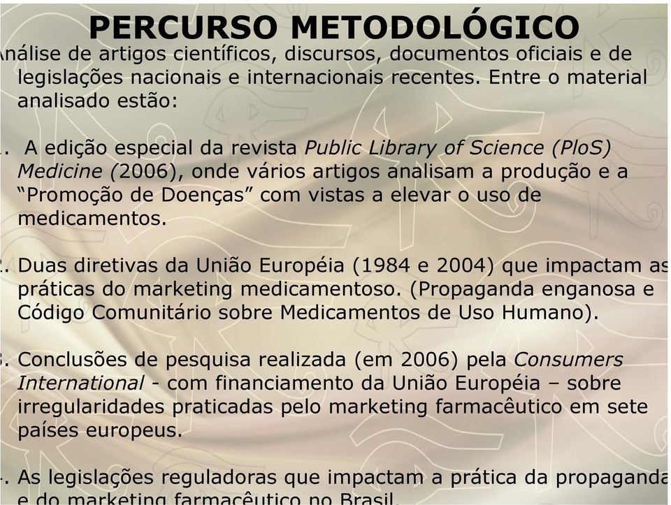 . Duas diretivas da União Européia (1984 e 2004) que impactam as práticas do marketing medicamentoso. (Propaganda enganosa e Código Comunitário sobre Medicamentos de Uso Humano).