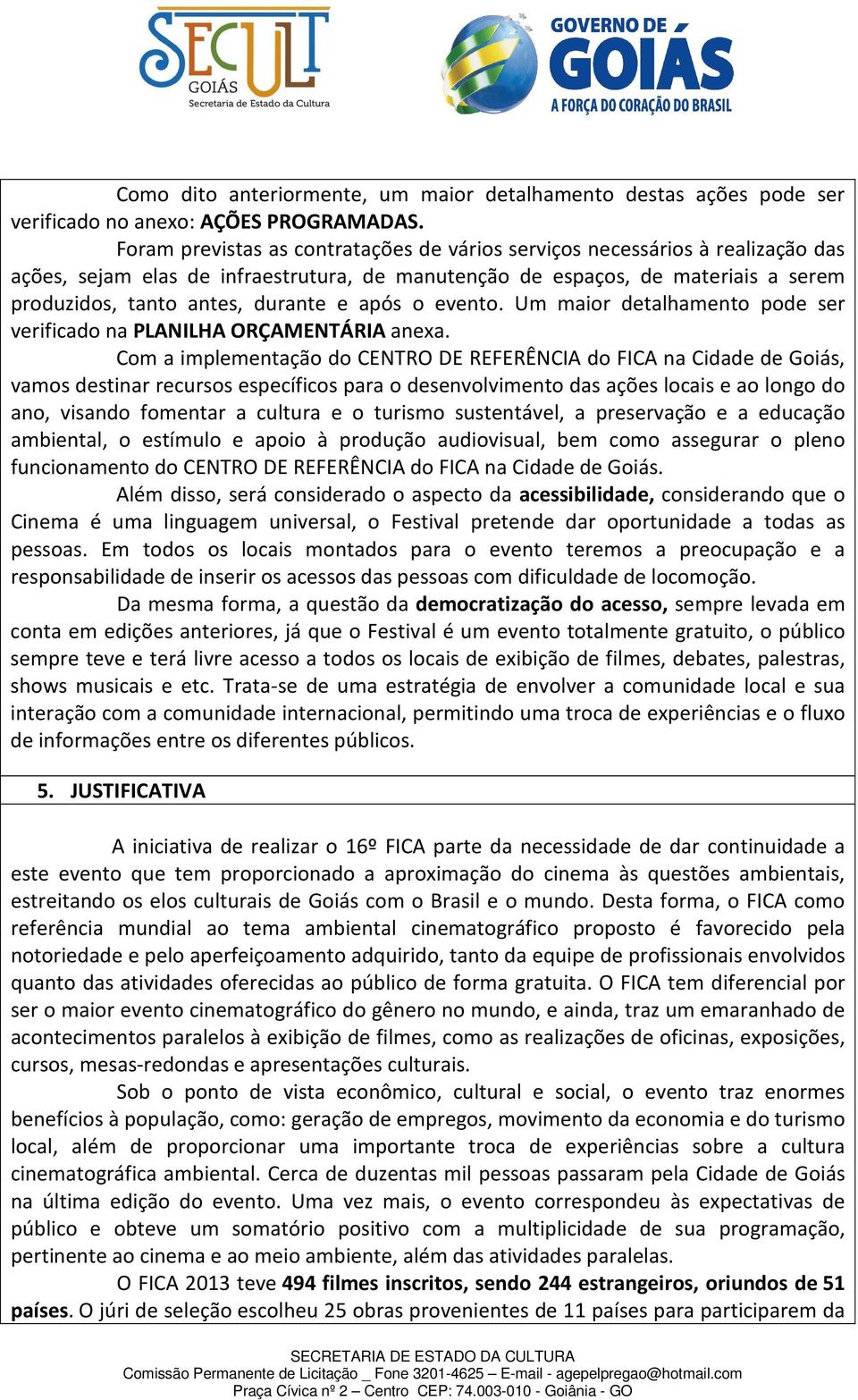 após o evento. Um maior detalhamento pode ser verificado na PLANILHA ORÇAMENTÁRIA anexa.